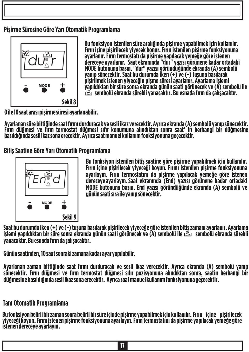 Fýrýn istenilen piþirme fonksiyonuna ayarlanýr. Fýrýn termostatý da piþirme yapýlacak yemeðe göre istenen dereceye ayarlanýr. Saat ekranýnda "dur" yazýsý görünene kadar ortadaki MODE butonuna basýn.