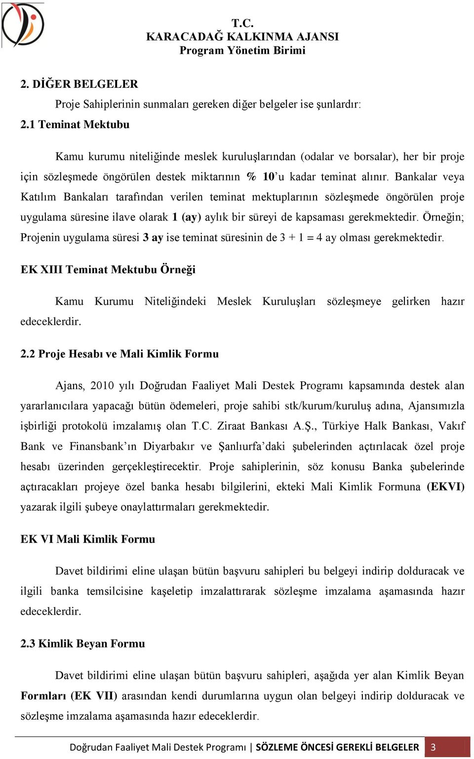 Bankalar veya Katılım Bankaları tarafından verilen teminat mektuplarının sözleşmede öngörülen proje uygulama süresine ilave olarak 1 (ay) aylık bir süreyi de kapsaması gerekmektedir.