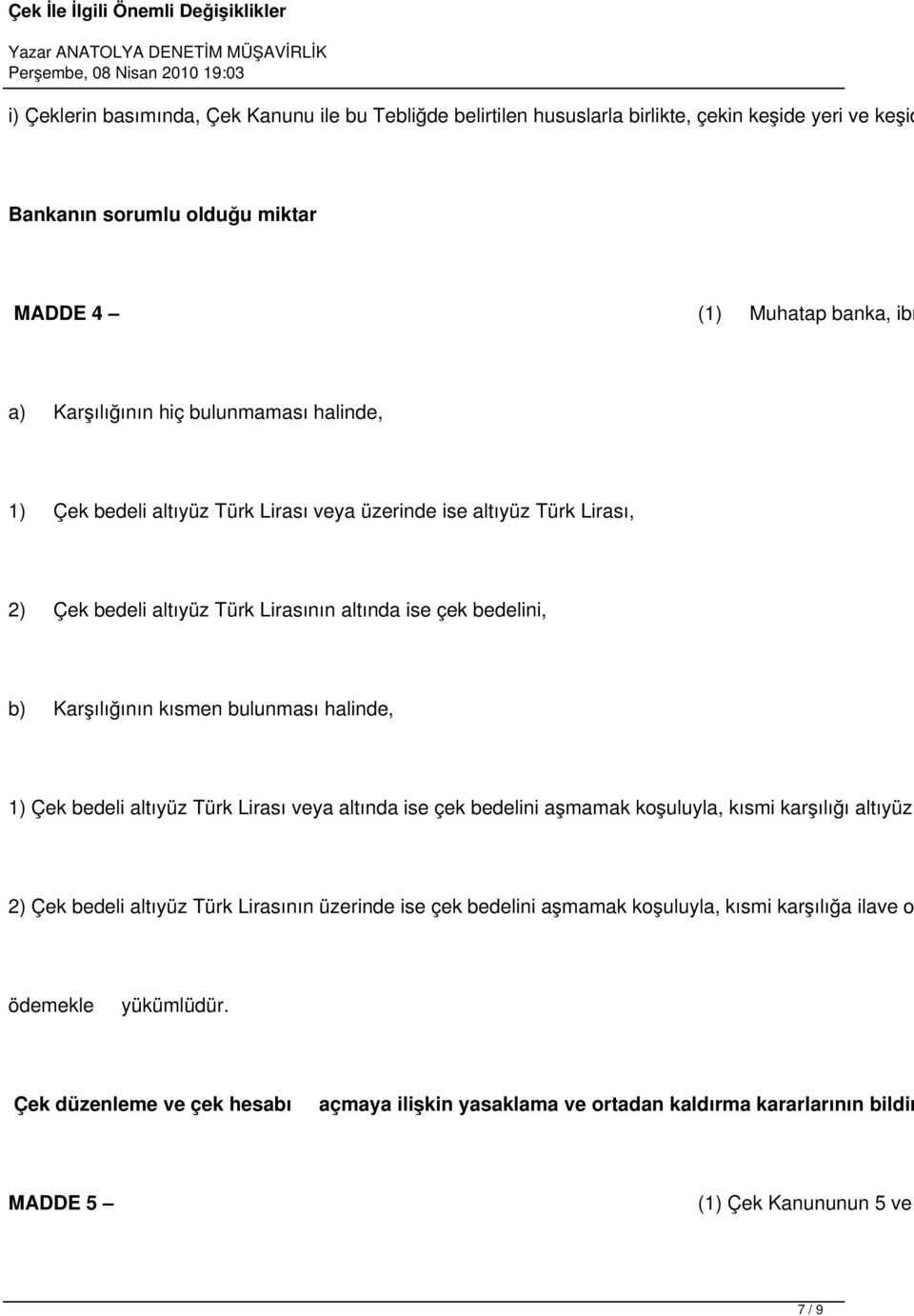 bulunması halinde, 1) Çek bedeli altıyüz Türk Lirası veya altında ise çek bedelini aşmamak koşuluyla, kısmi karşılığı altıyüz 2) Çek bedeli altıyüz Türk Lirasının üzerinde ise çek bedelini