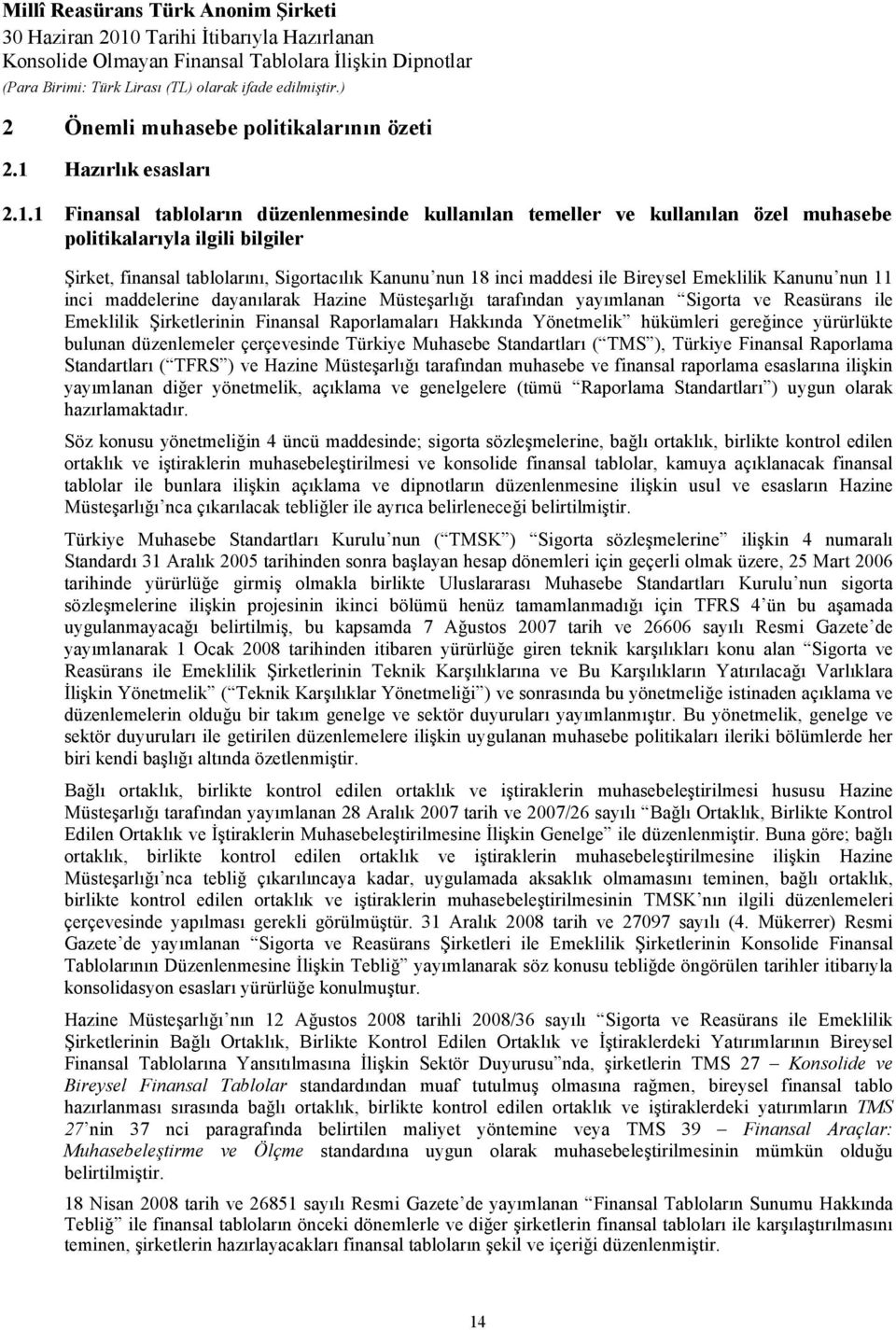 1 Finansal tabloların düzenlenmesinde kullanılan temeller ve kullanılan özel muhasebe politikalarıyla ilgili bilgiler Şirket, finansal tablolarını, Sigortacılık Kanunu nun 18 inci maddesi ile