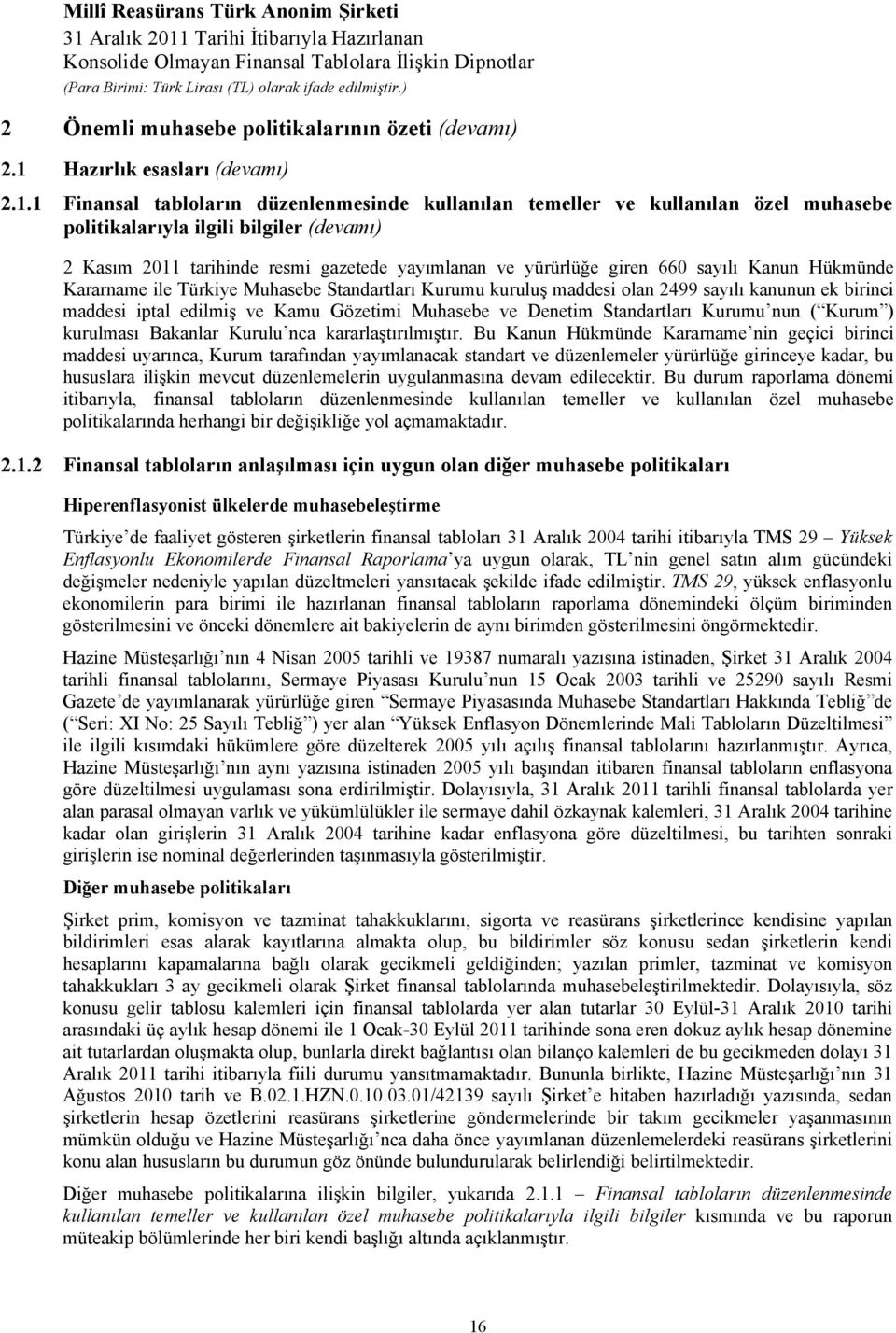 1 Finansal tabloların düzenlenmesinde kullanılan temeller ve kullanılan özel muhasebe politikalarıyla ilgili bilgiler (devamı) 2 Kasım 2011 tarihinde resmi gazetede yayımlanan ve yürürlüğe giren 660