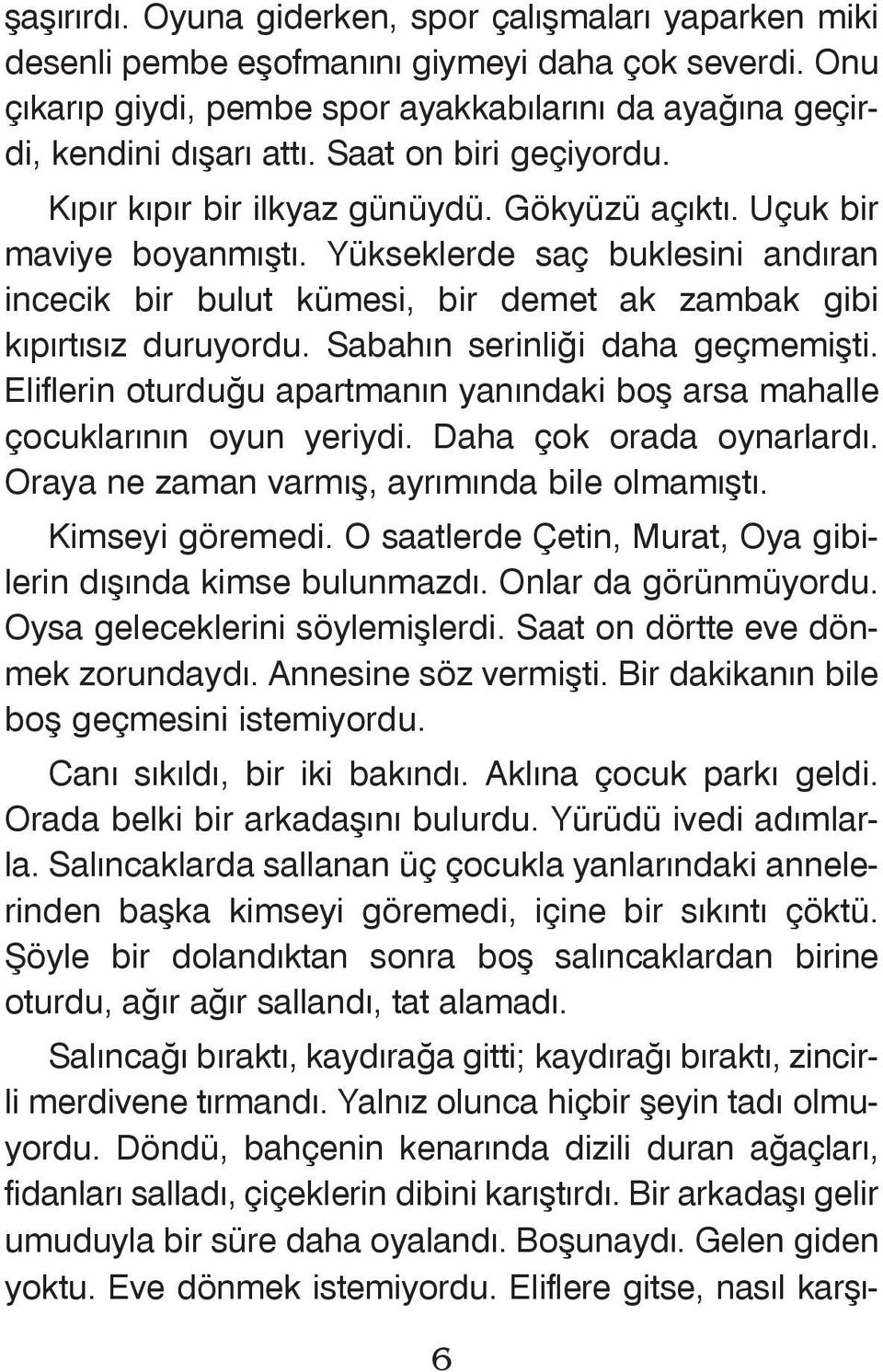 Yükseklerde saç buklesini andýran incecik bir bulut kümesi, bir demet ak zambak gibi kýpýrtýsýz duruyordu. Sabahýn serinliði daha geçmemiþti.