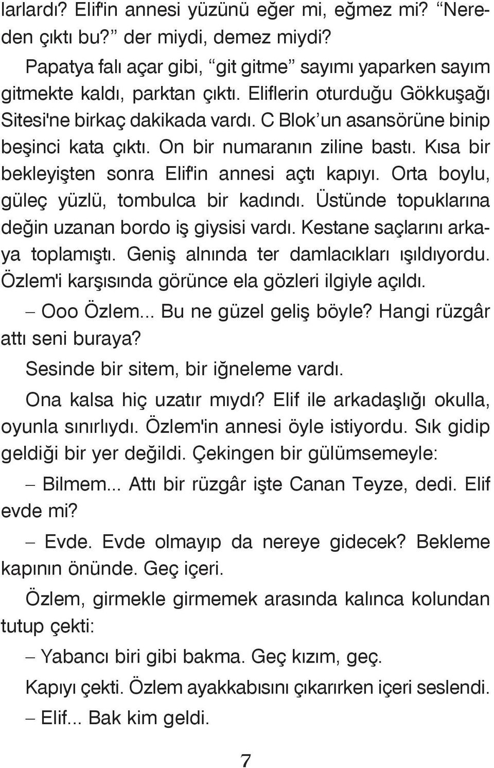 Orta boylu, güleç yüzlü, tombulca bir kadýndý. Üstünde topuklarýna deðin uzanan bordo iþ giysisi vardý. Kestane saçlarýný arkaya toplamýþtý. Geniþ alnýnda ter damlacýklarý ýþýldýyordu.