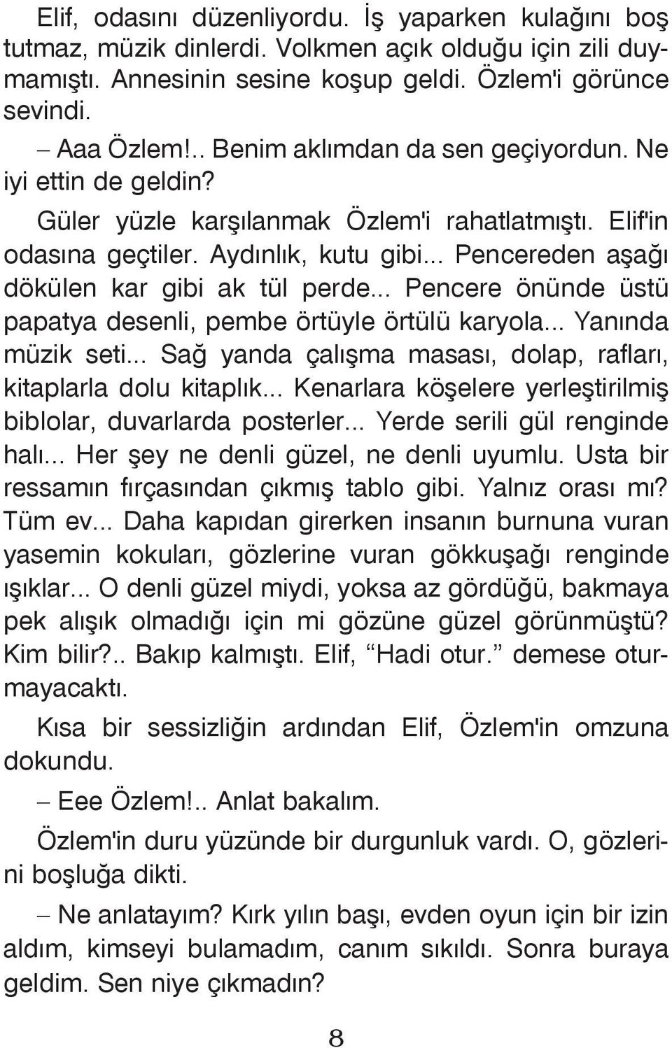 .. Pencereden aþaðý dökülen kar gibi ak tül perde... Pencere önünde üstü papatya desenli, pembe örtüyle örtülü karyola... Yanýnda müzik seti.