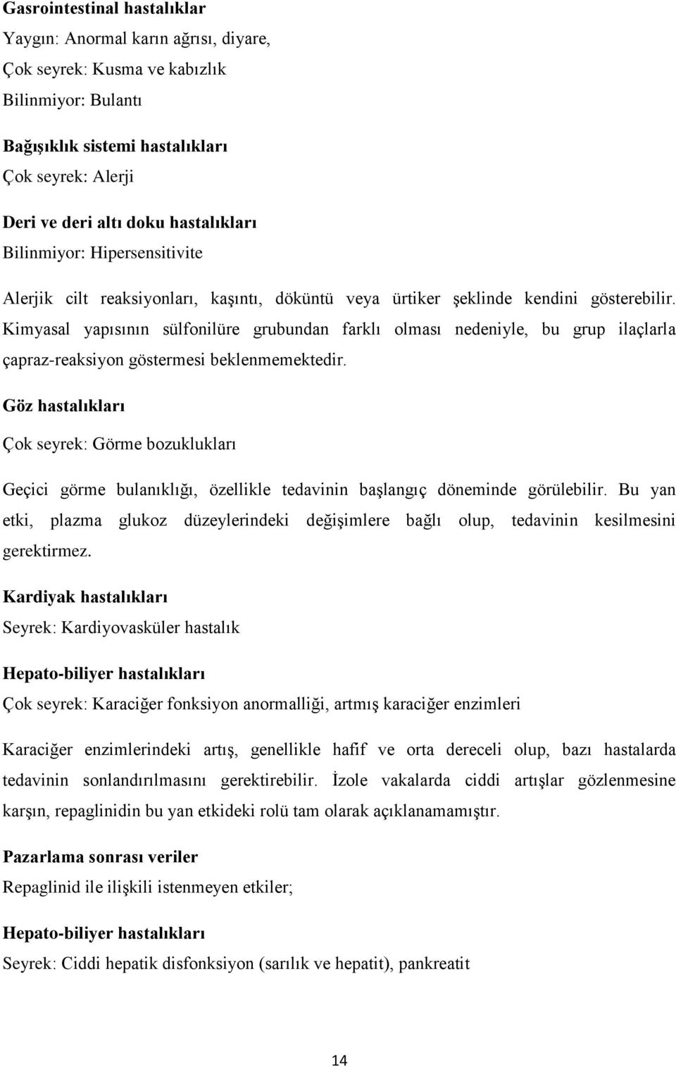 Kimyasal yapısının sülfonilüre grubundan farklı olması nedeniyle, bu grup ilaçlarla çapraz-reaksiyon göstermesi beklenmemektedir.