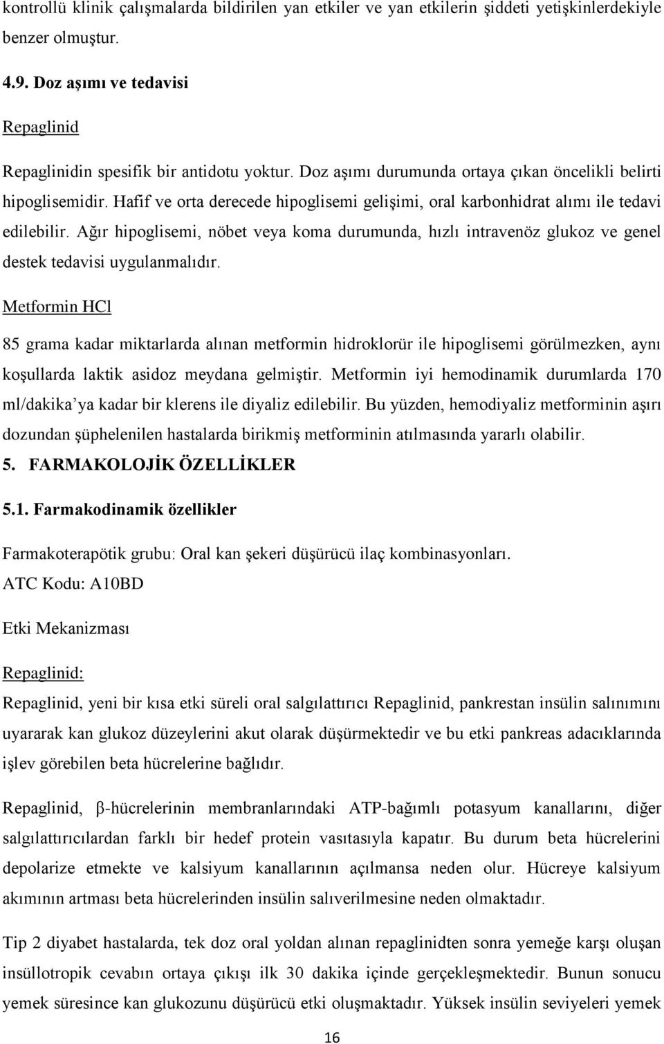 Ağır hipoglisemi, nöbet veya koma durumunda, hızlı intravenöz glukoz ve genel destek tedavisi uygulanmalıdır.