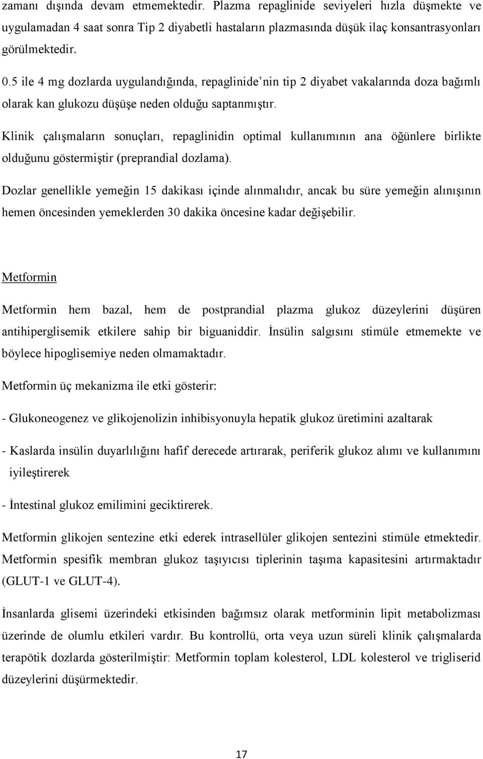 Klinik çalışmaların sonuçları, repaglinidin optimal kullanımının ana öğünlere birlikte olduğunu göstermiştir (preprandial dozlama).