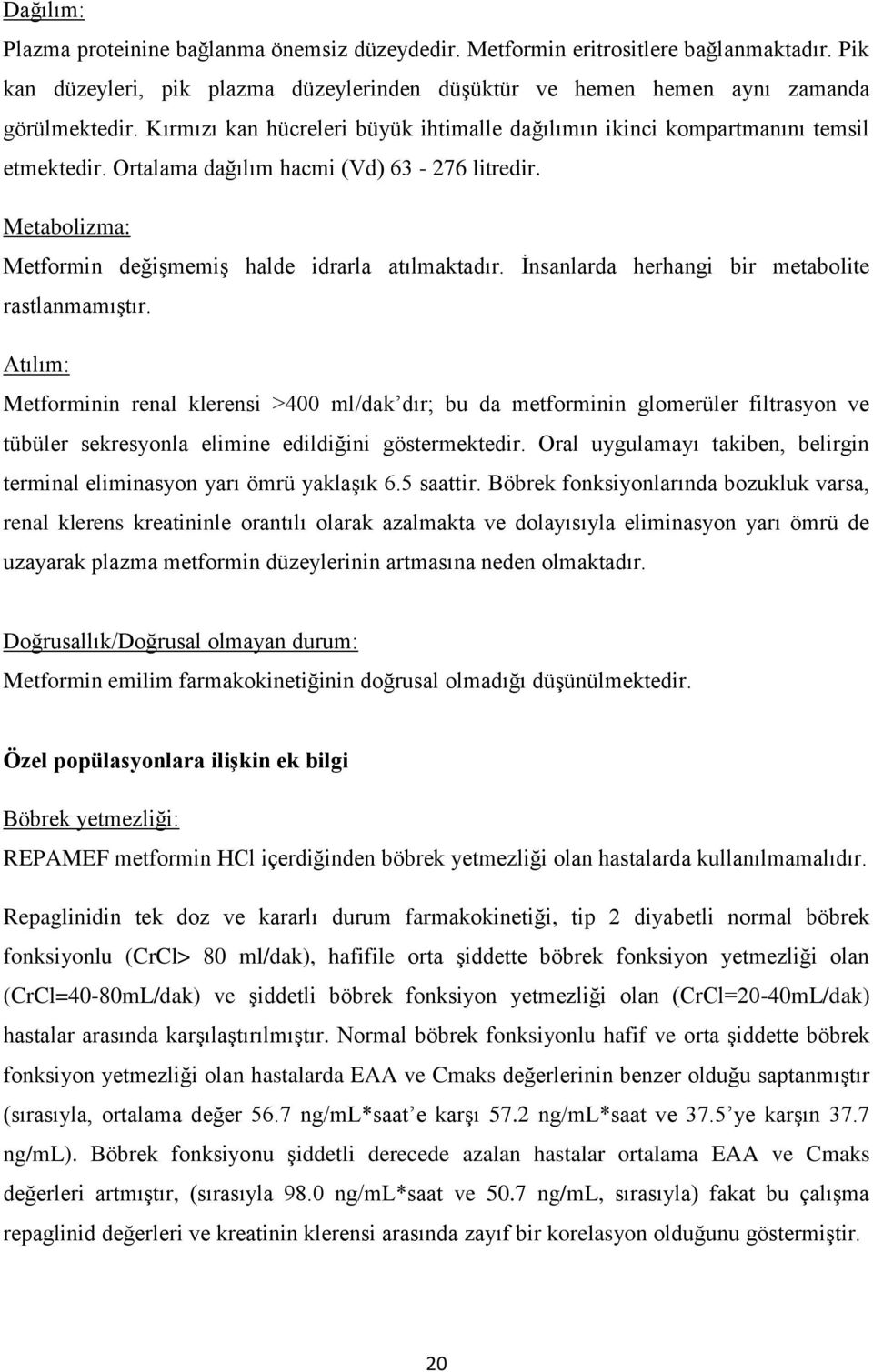 İnsanlarda herhangi bir metabolite rastlanmamıştır.