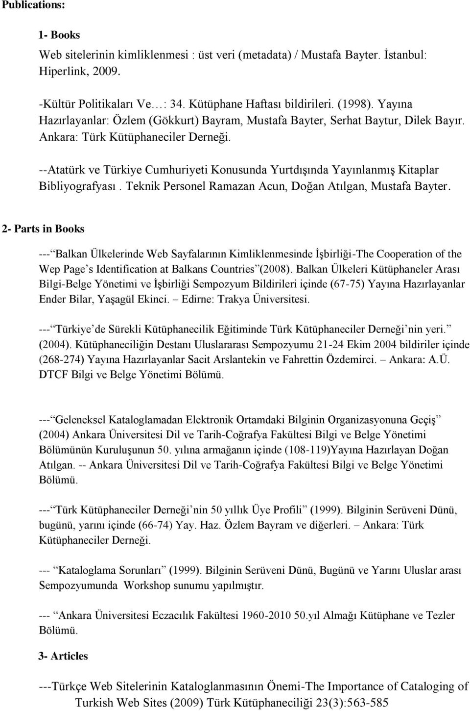 --Atatürk ve Türkiye Cumhuriyeti Konusunda Yurtdışında Yayınlanmış Kitaplar Bibliyografyası. Teknik Personel Ramazan Acun, Doğan Atılgan, Mustafa Bayter.