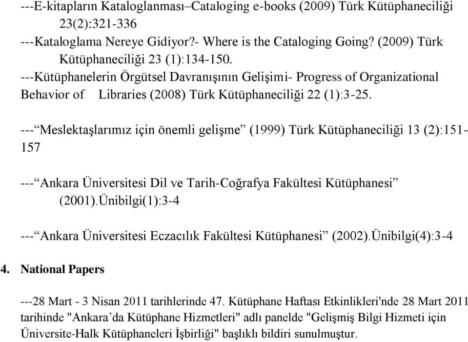 --- Meslektaşlarımız için önemli gelişme (1999) Türk Kütüphaneciliği 13 (2):151-157 --- Ankara Üniversitesi Dil ve Tarih-Coğrafya Fakültesi Kütüphanesi (2001).