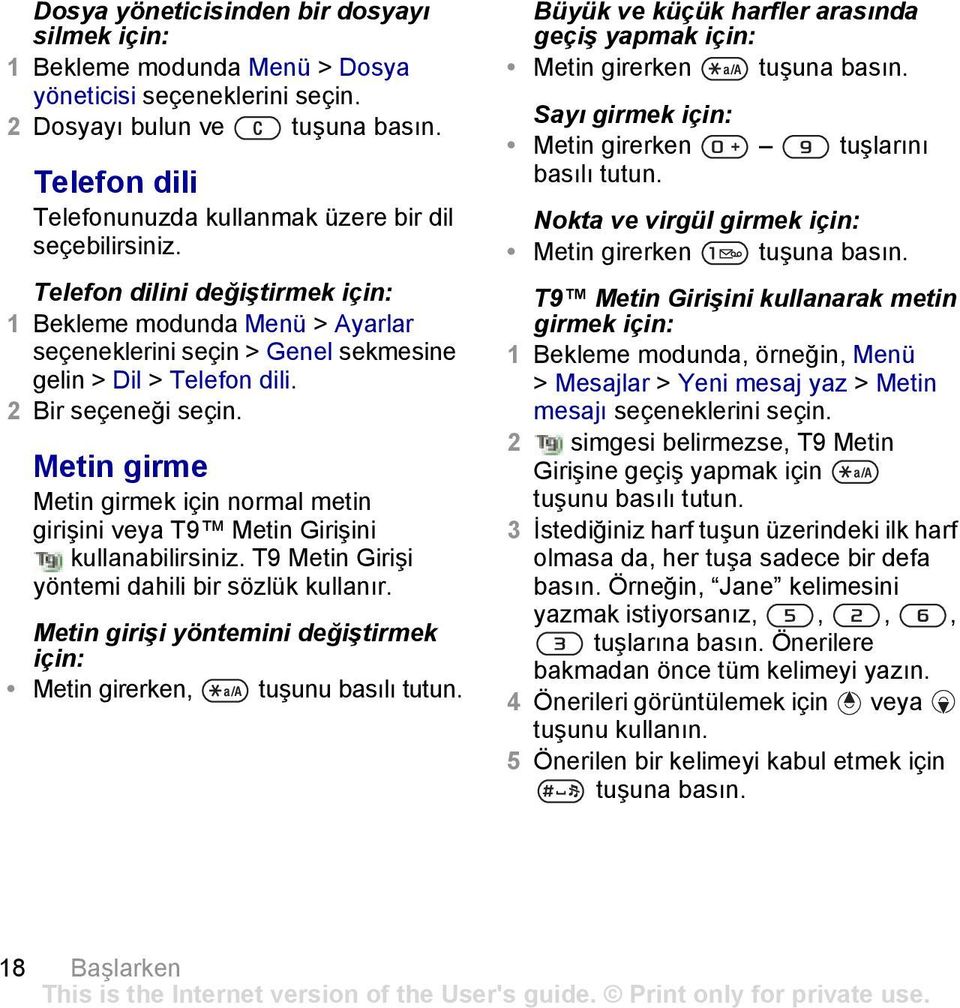 2 Bir seçeneği Metin girme Metin girmek için normal metin girişini veya T9 Metin Girişini kullanabilirsiniz. T9 Metin Girişi yöntemi dahili bir sözlük kullanır.