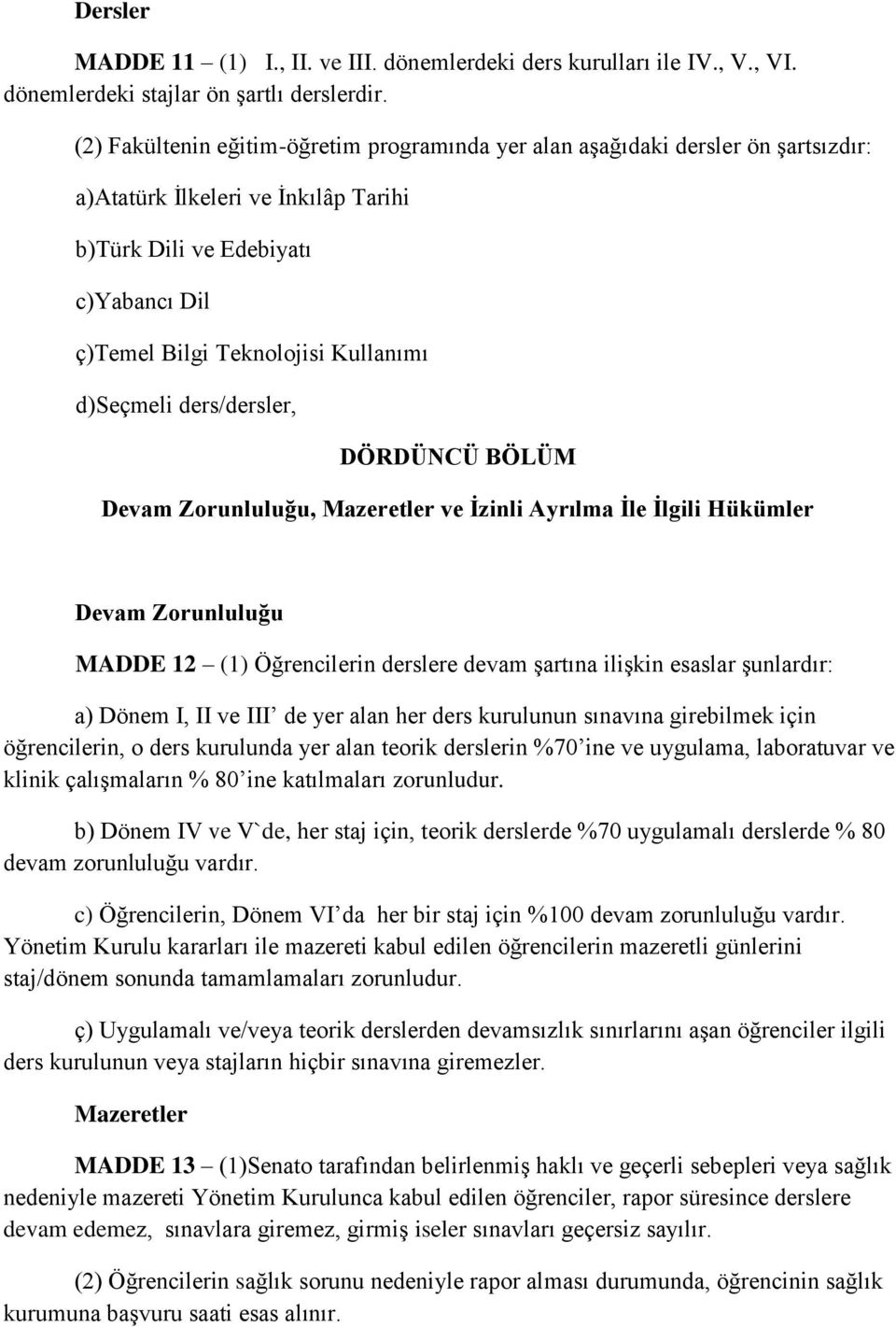 d)seçmeli ders/dersler, DÖRDÜNCÜ BÖLÜM Devam Zorunluluğu, Mazeretler ve İzinli Ayrılma İle İlgili Hükümler Devam Zorunluluğu MADDE 12 (1) Öğrencilerin derslere devam şartına ilişkin esaslar