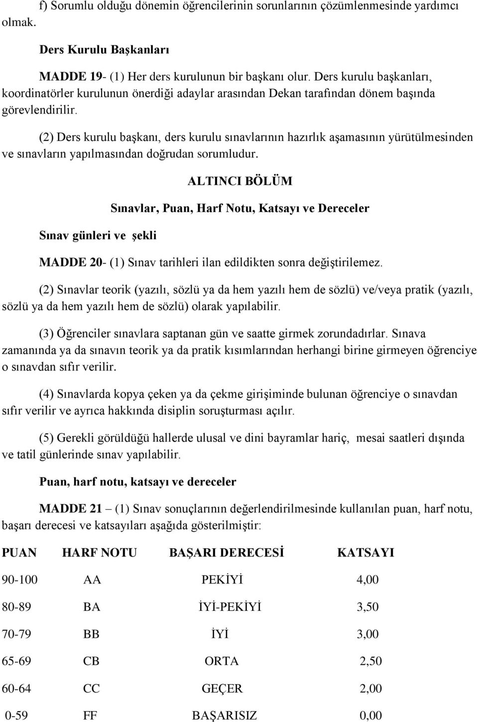 (2) Ders kurulu başkanı, ders kurulu sınavlarının hazırlık aşamasının yürütülmesinden ve sınavların yapılmasından doğrudan sorumludur.