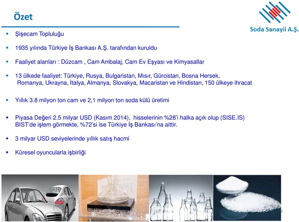 tarafından kuruldu Faaliyet alanları : Düzcam, Cam Ambalaj, Cam Ev Eşyası ve Kimyasallar 13 ülkede faaliyet: Türkiye, Rusya, Bulgaristan, Mısır,