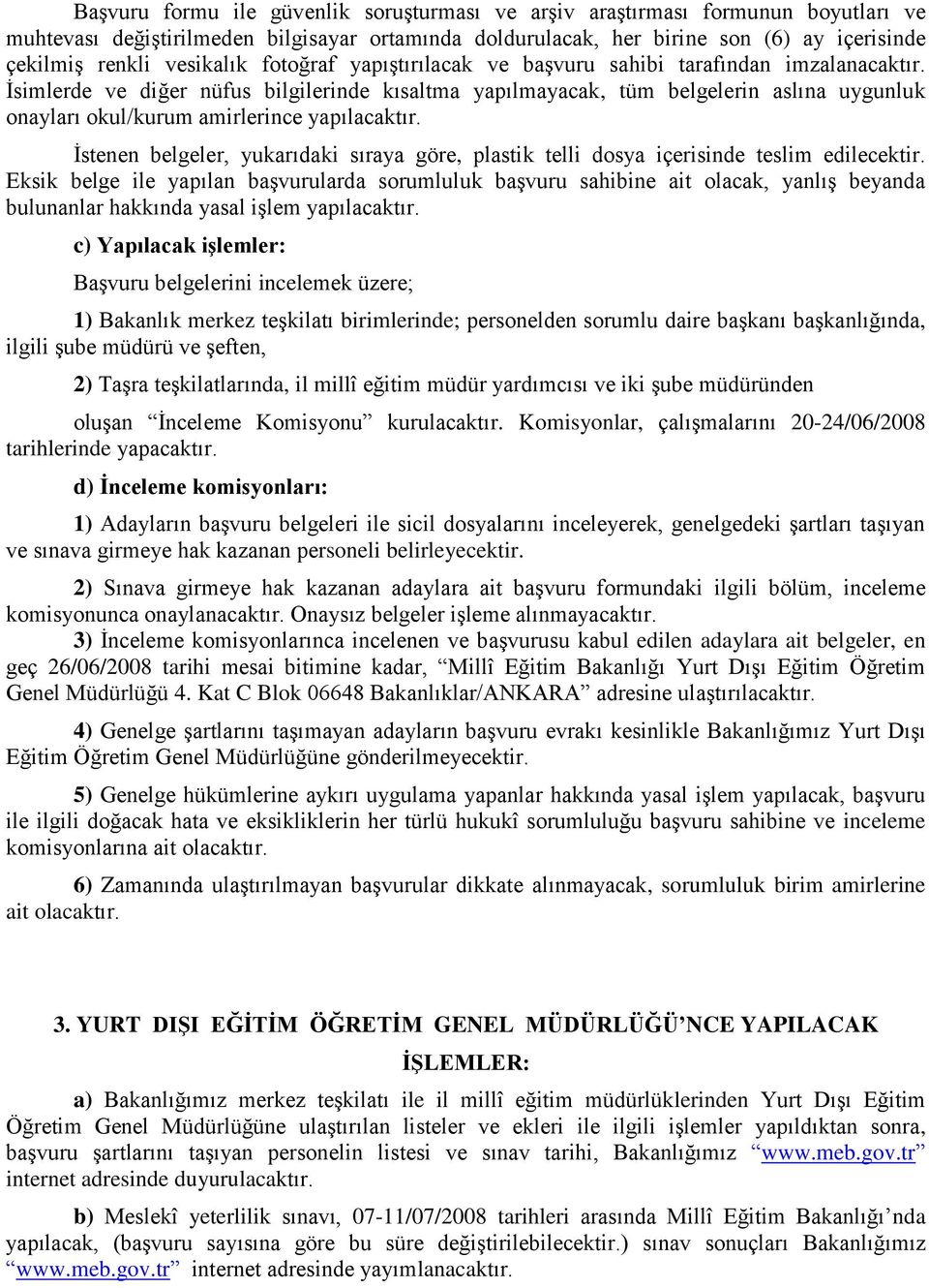 İsimlerde ve diğer nüfus bilgilerinde kısaltma yapılmayacak, tüm belgelerin aslına uygunluk onayları okul/kurum amirlerince yapılacaktır.