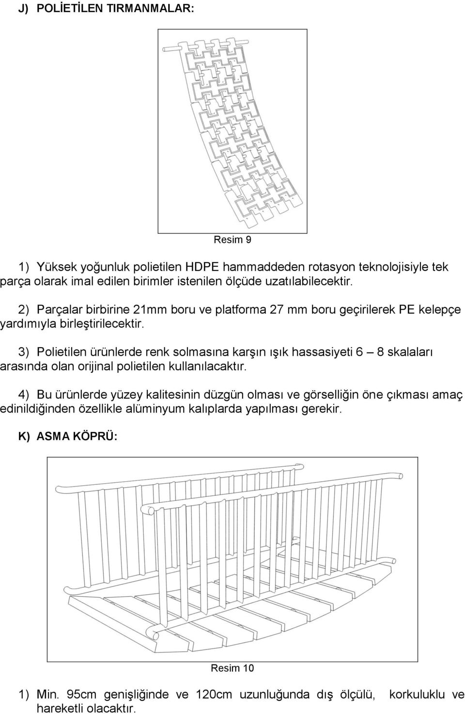 3) Polietilen ürünlerde renk solmasına karşın ışık hassasiyeti 6 8 skalaları arasında olan orijinal polietilen kullanılacaktır.