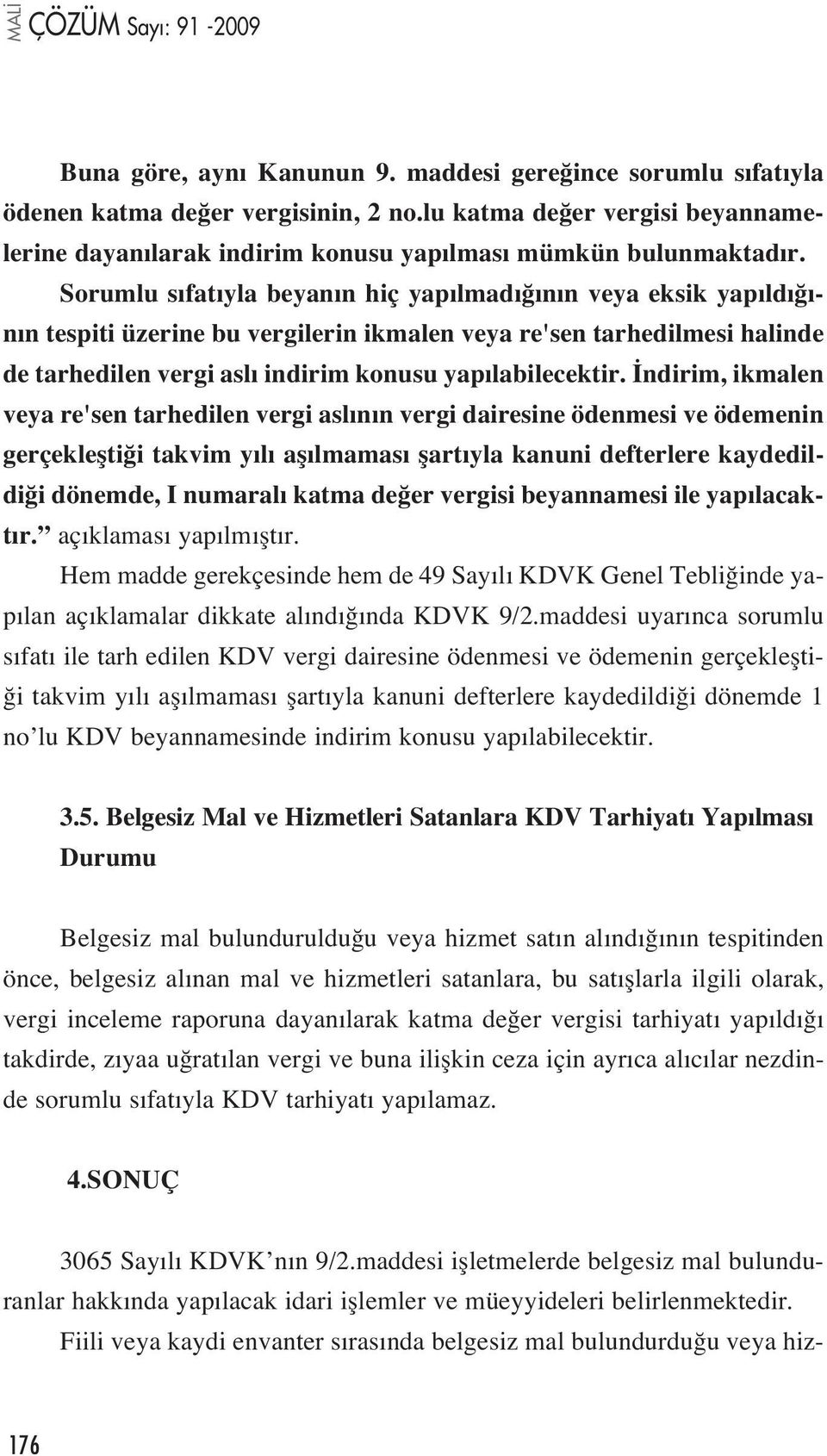 ndirim, ikmalen veya re'sen tarhedilen vergi asl n n vergi dairesine ödenmesi ve ödemenin gerçekleflti i takvim y l afl lmamas flart yla kanuni defterlere kaydedildi i dönemde, I numaral katma de er