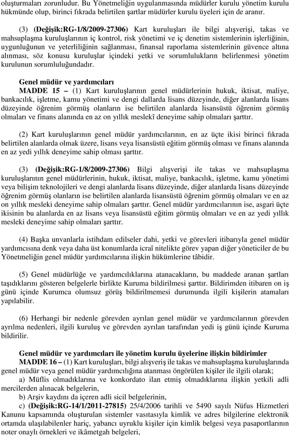 yeterliliğinin sağlanması, finansal raporlama sistemlerinin güvence altına alınması, söz konusu kuruluşlar içindeki yetki ve sorumlulukların belirlenmesi yönetim kurulunun sorumluluğundadır.