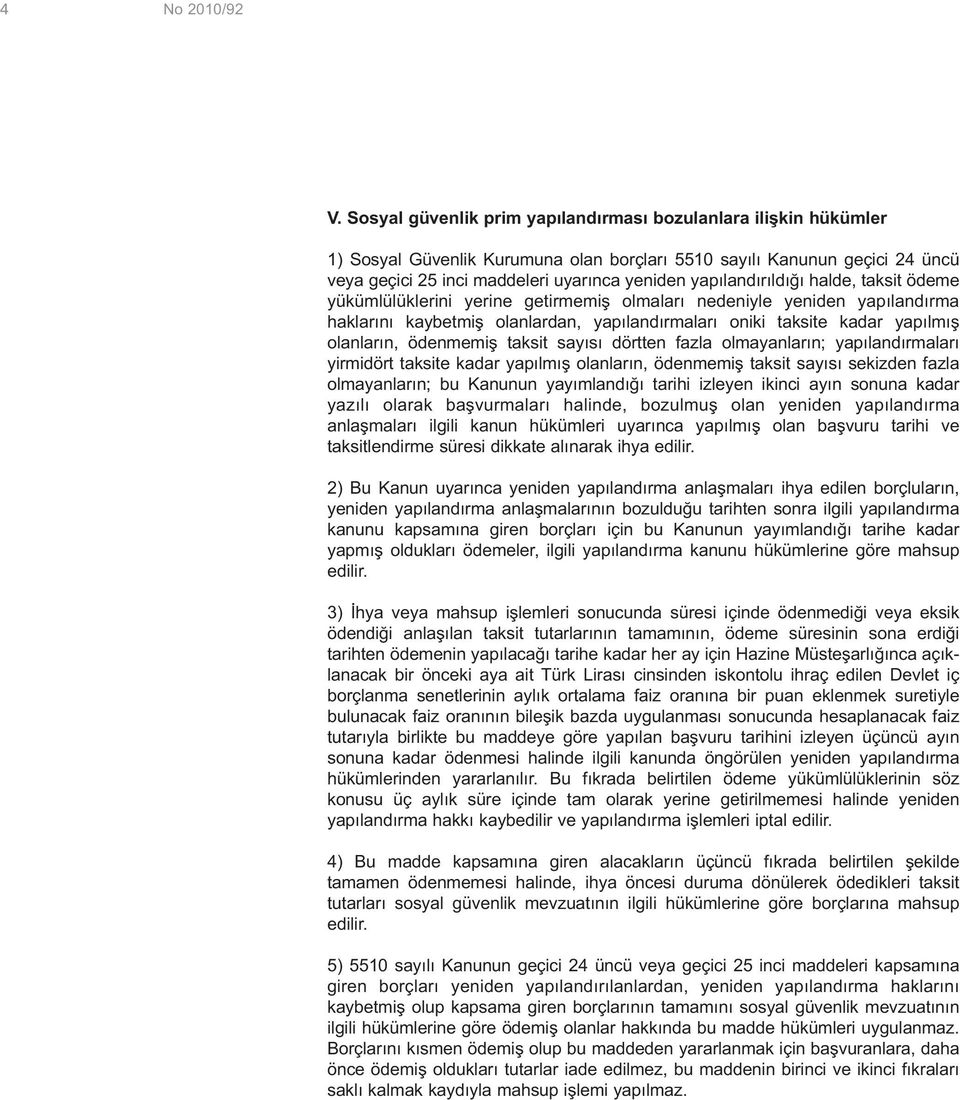 yapılandırıldığı halde, taksit ödeme yükümlülüklerini yerine getirmemiş olmaları nedeniyle yeniden yapılandırma haklarını kaybetmiş olanlardan, yapılandırmaları oniki taksite kadar yapılmış