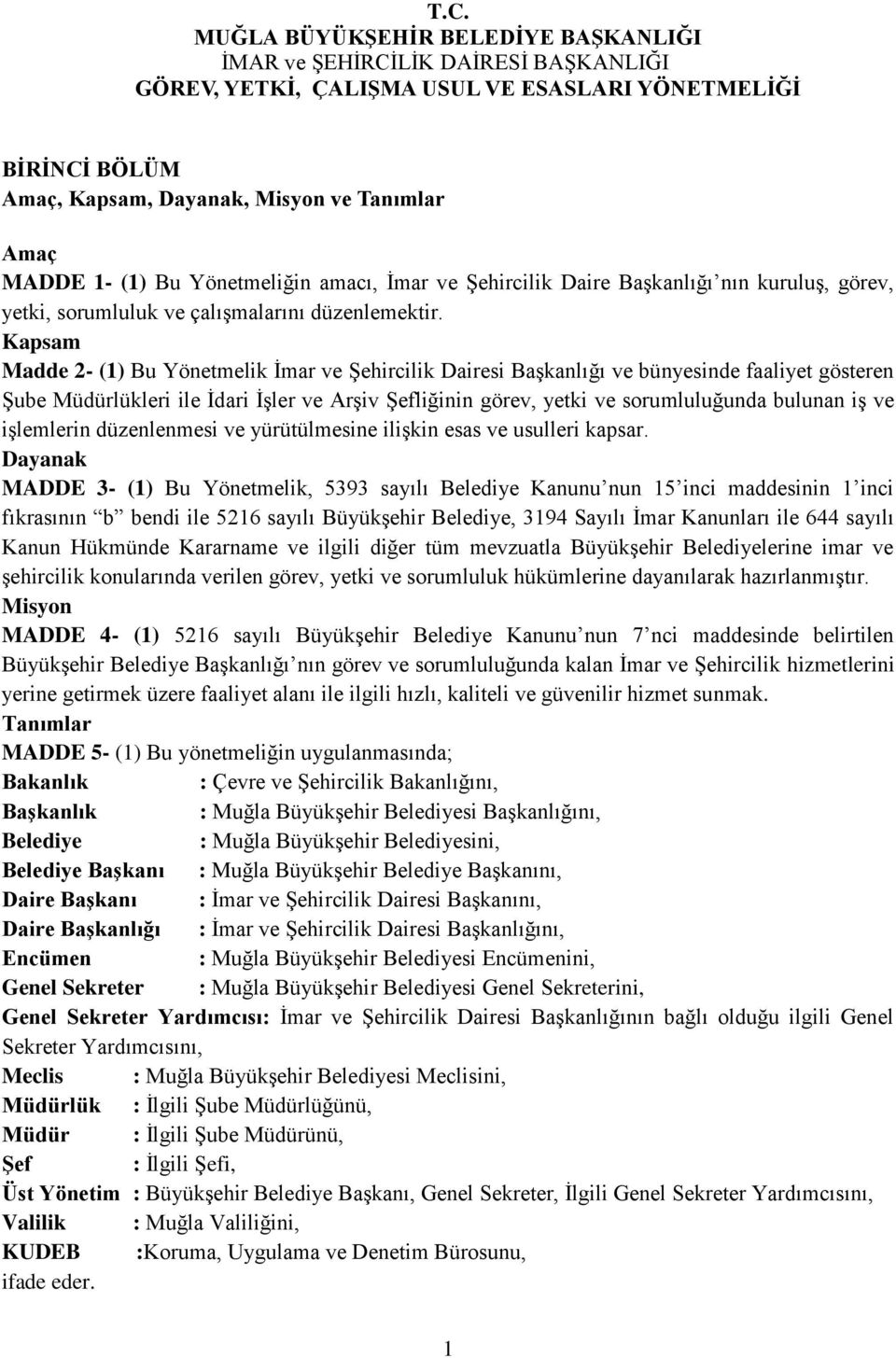 Bu Yönetmeliğin amacı, İmar ve Şehircilik Daire Başkanlığı nın kuruluş, görev, yetki, sorumluluk ve çalışmalarını düzenlemektir.