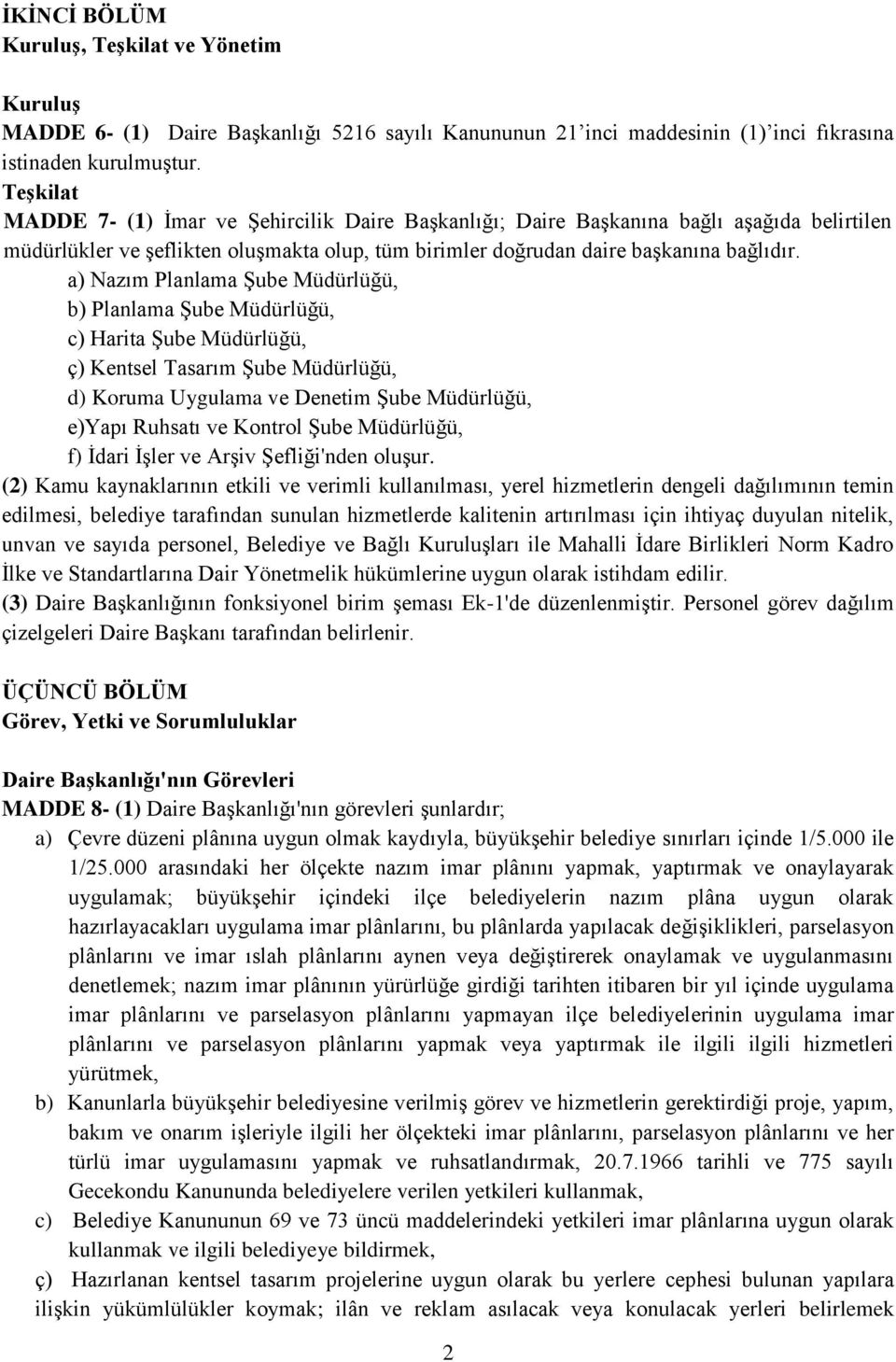 a) Nazım Planlama Şube Müdürlüğü, b) Planlama Şube Müdürlüğü, c) Harita Şube Müdürlüğü, ç) Kentsel Tasarım Şube Müdürlüğü, d) Koruma Uygulama ve Denetim Şube Müdürlüğü, e)yapı Ruhsatı ve Kontrol Şube