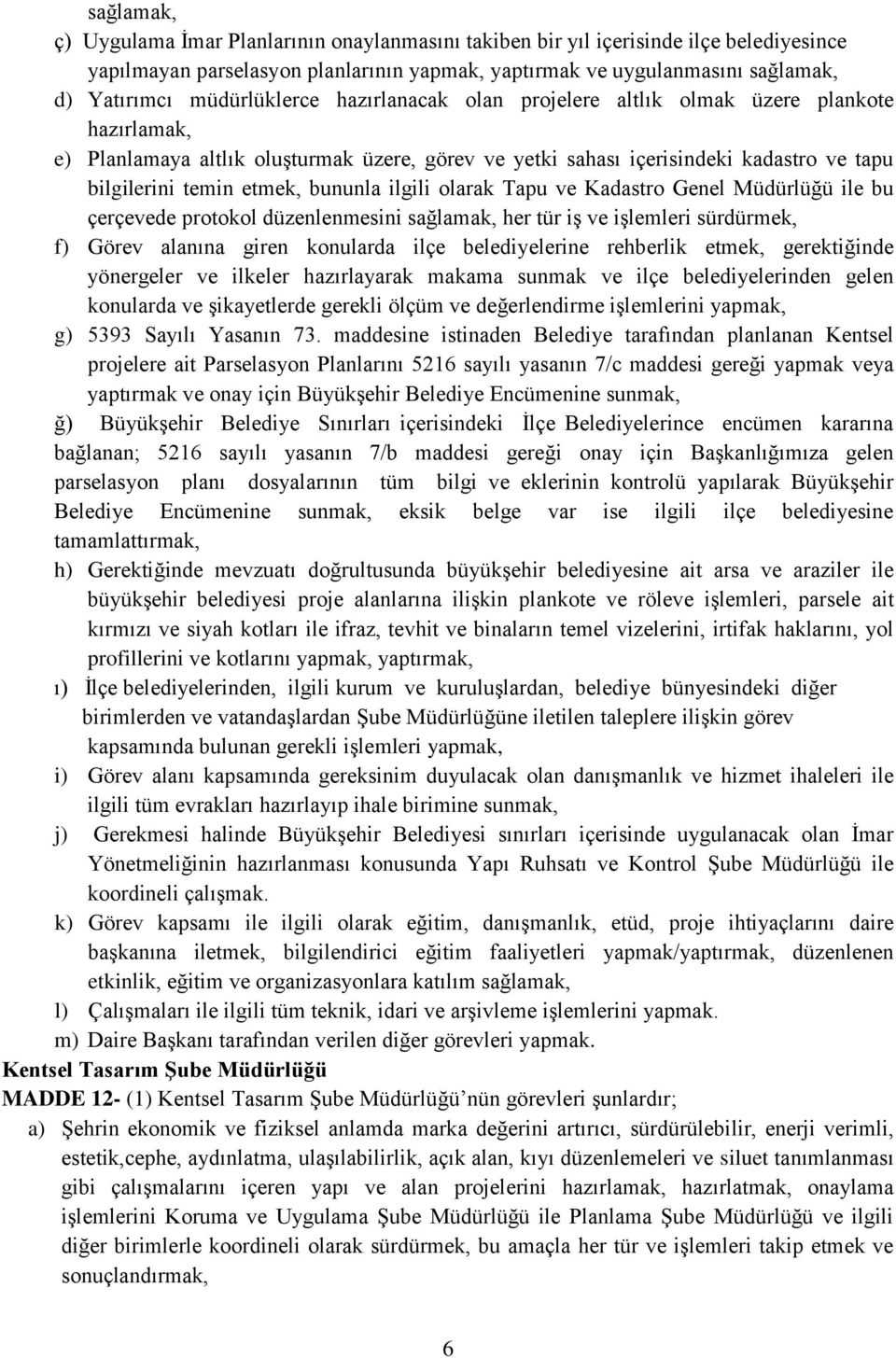 bununla ilgili olarak Tapu ve Kadastro Genel Müdürlüğü ile bu çerçevede protokol düzenlenmesini sağlamak, her tür iş ve işlemleri sürdürmek, f) Görev alanına giren konularda ilçe belediyelerine