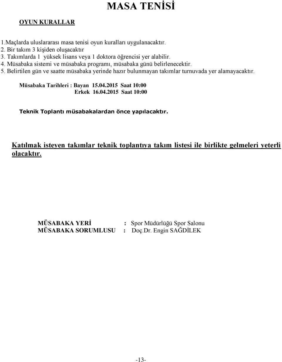 Belirtilen gün ve saatte müsabaka yerinde hazır bulunmayan takımlar turnuvada yer alamayacaktır. Müsabaka Tarihleri : Bayan 15.04.