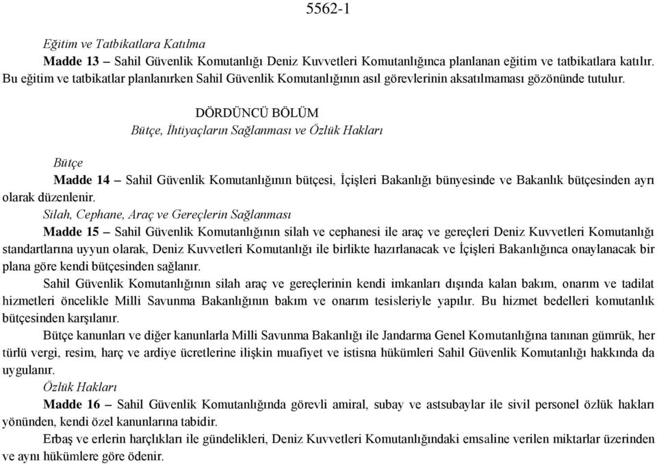 DÖRDÜNCÜ BÖLÜM Bütçe, İhtiyaçların Sağlanması ve Özlük Hakları Bütçe Madde 14 Sahil Güvenlik Komutanlığının bütçesi, İçişleri Bakanlığı bünyesinde ve Bakanlık bütçesinden ayrı olarak düzenlenir.