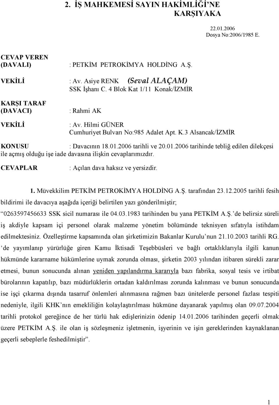 2006 tarihli ve 20.01.2006 tarihinde tebliğ edilen dilekçesi ile açmış olduğu işe iade davasına ilişkin cevaplarımızdır. CEVAPLAR : Açılan dava haksız ve yersizdir. 1.