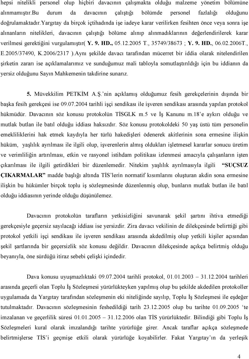 gerektiğini vurgulamıştır( Y. 9. HD., 05.12.2005 T., 35749/38673 ; Y. 9. HD., 06.02.2006T., E.2005/37490, K.2006/2317 ).