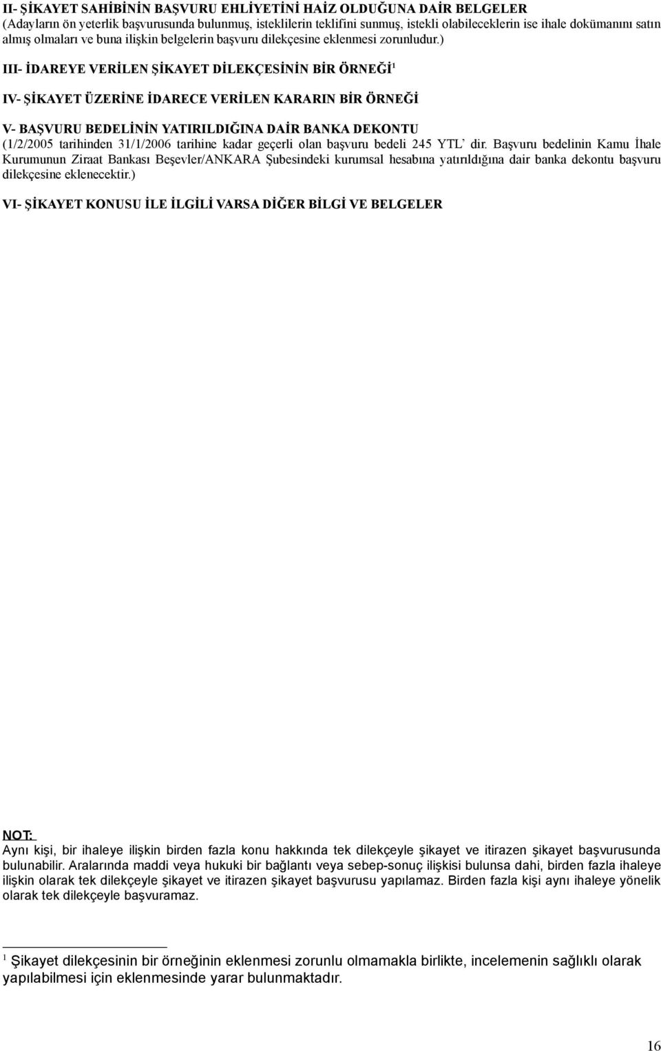 ) III- İDAREYE VERİLEN ŞİKAYET DİLEKÇESİNİN BİR ÖRNEĞİ 1 IV- ŞİKAYET ÜZERİNE İDARECE VERİLEN KARARIN BİR ÖRNEĞİ V- BAŞVURU BEDELİNİN YATIRILDIĞINA DAİR BANKA DEKONTU (1/2/2005 tarihinden 31/1/2006