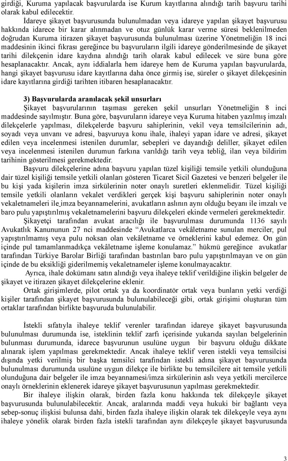 başvurusunda bulunulması üzerine Yönetmeliğin 18 inci maddesinin ikinci fıkrası gereğince bu başvuruların ilgili idareye gönderilmesinde de şikayet tarihi dilekçenin idare kaydına alındığı tarih