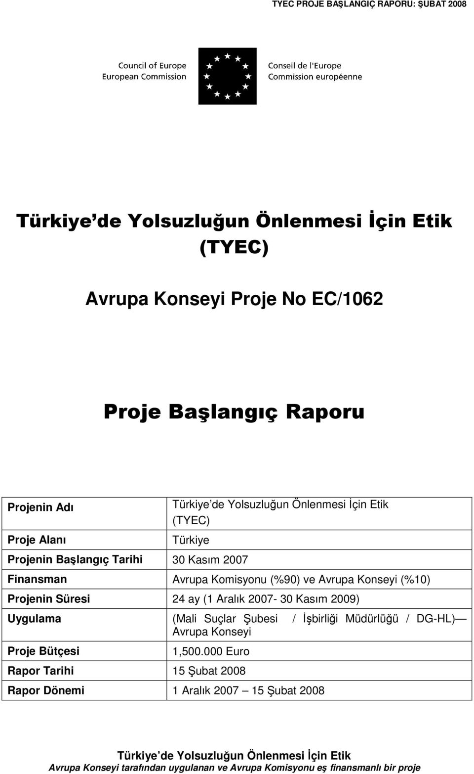 Avrupa Komisyonu (%90) ve Avrupa Konseyi (%10) Projenin Süresi 24 ay (1 Aralık 2007-30 Kasım 2009) Uygulama (Mali Suçlar ubesi / birlii