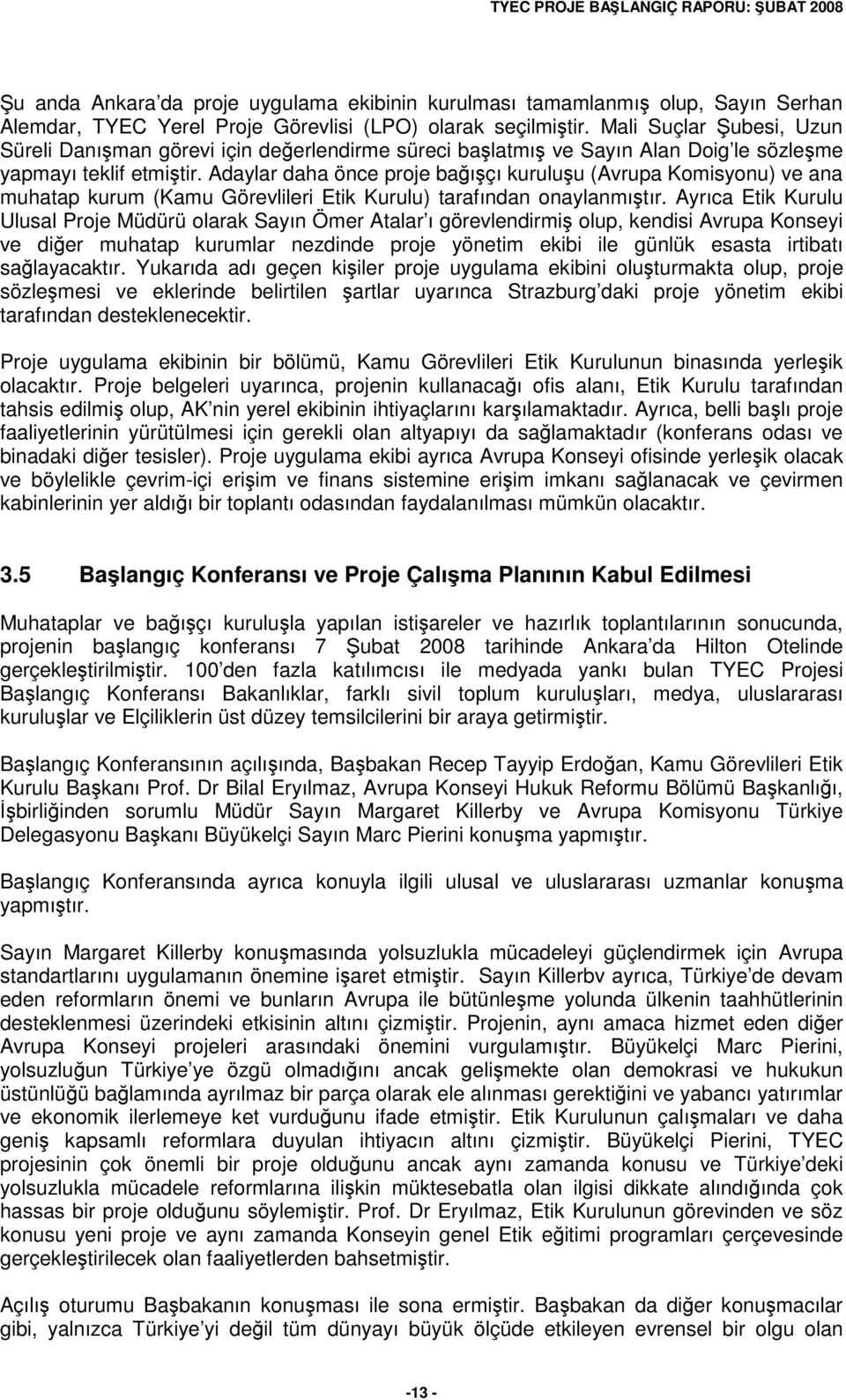 Adaylar daha önce proje baıçı kuruluu (Avrupa Komisyonu) ve ana muhatap kurum (Kamu Görevlileri Etik Kurulu) tarafından onaylanmıtır.