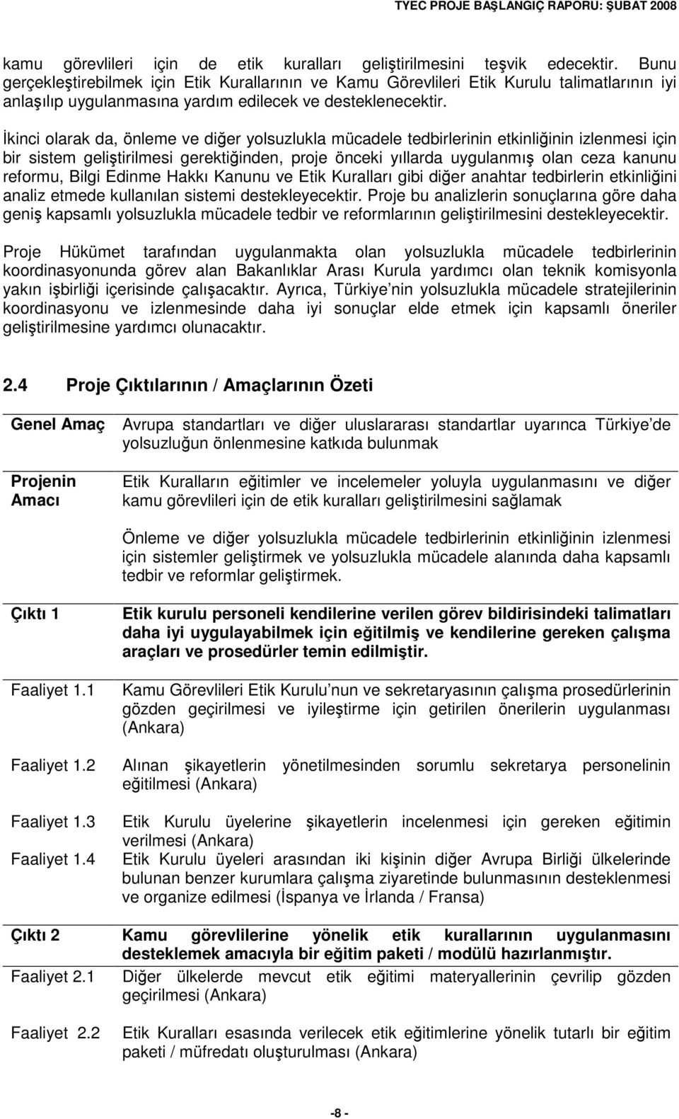 kinci olarak da, önleme ve dier yolsuzlukla mücadele tedbirlerinin etkinliinin izlenmesi için bir sistem gelitirilmesi gerektiinden, proje önceki yıllarda uygulanmı olan ceza kanunu reformu, Bilgi