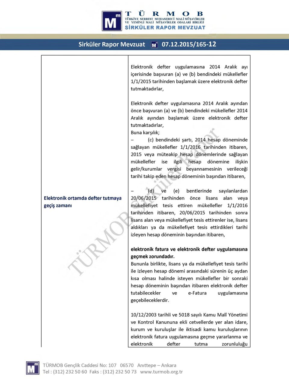 uygulamasına 2014 Aralık ayından önce başvuran (a) ve (b) bendindeki mükellefler 2014 Aralık ayından başlamak üzere elektronik defter tutmaktadırlar, Buna karşılık; - (c) bendindeki şartı, 2014 hesap