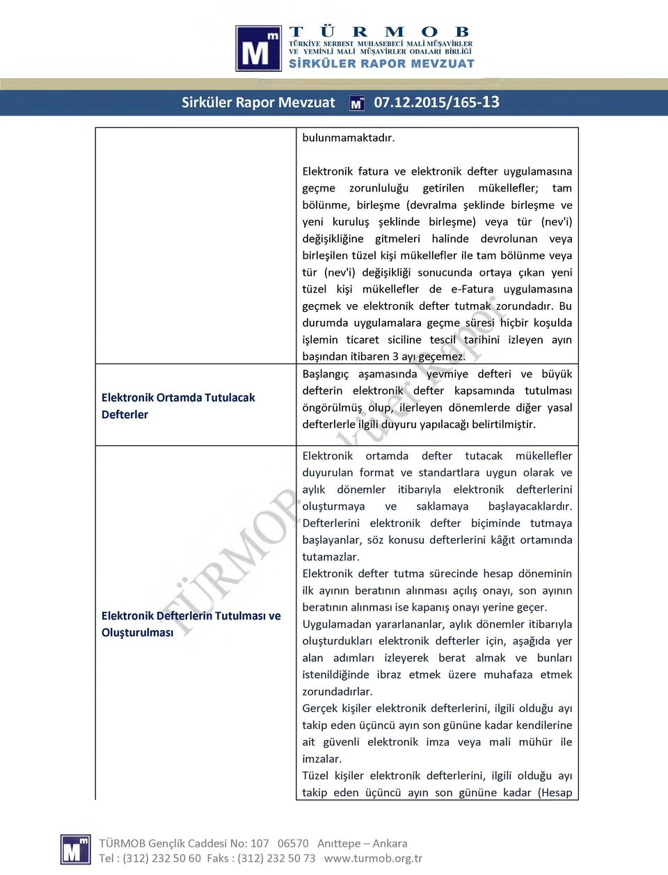 şeklinde birleşme) veya tür (nev'i) değişikliğine gitmeleri halinde devrolunan veya birleşilen tüzel kişi mükellefler ile tam bölünme veya tür (nev'i) değişikliği sonucunda ortaya çıkan yeni tüzel