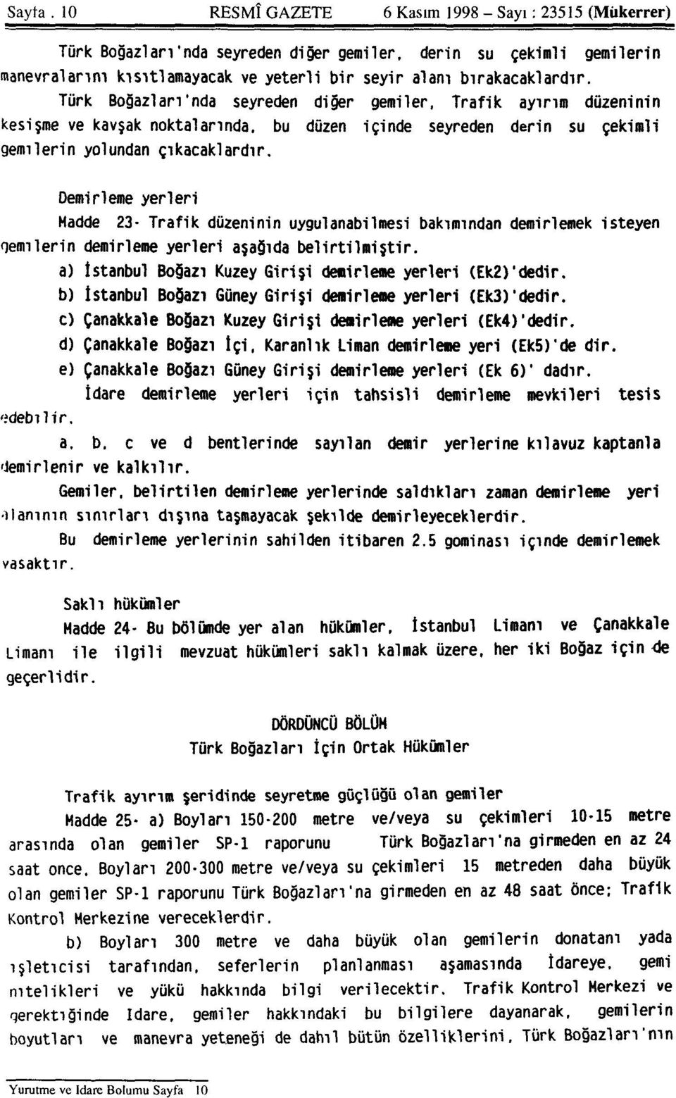 Demirleme yerleri Madde 23- Trafik düzeninin uygulanabilmesi bakımından demirlemek isteyen gemilerin demirleme yerleri aşağıda belirtilmiştir.