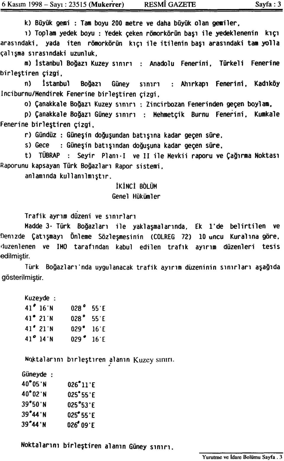 Kuzey sınırı : Anadolu Fenerini, Türkeli Fenerine birleştiren çizgi, n) İstanbul Boğazı Güney sınırı : Ahırkapı Fenerini, Kadıköy İnciburnu/Mendirek Fenerine birleştiren çizgi, o) Çanakkale Boğazı