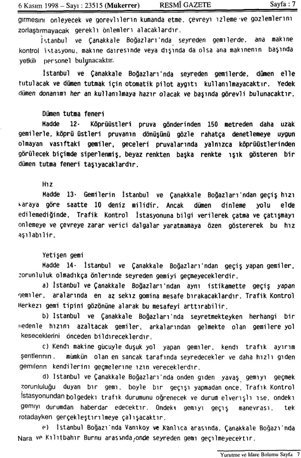 . İstanbul ve Çanakkale Boğazları'nda seyreden gemilerde, dümen elle tutulacak ve dümen tutmak için otomatik pilot aygıtı kullanılmayacaktır.