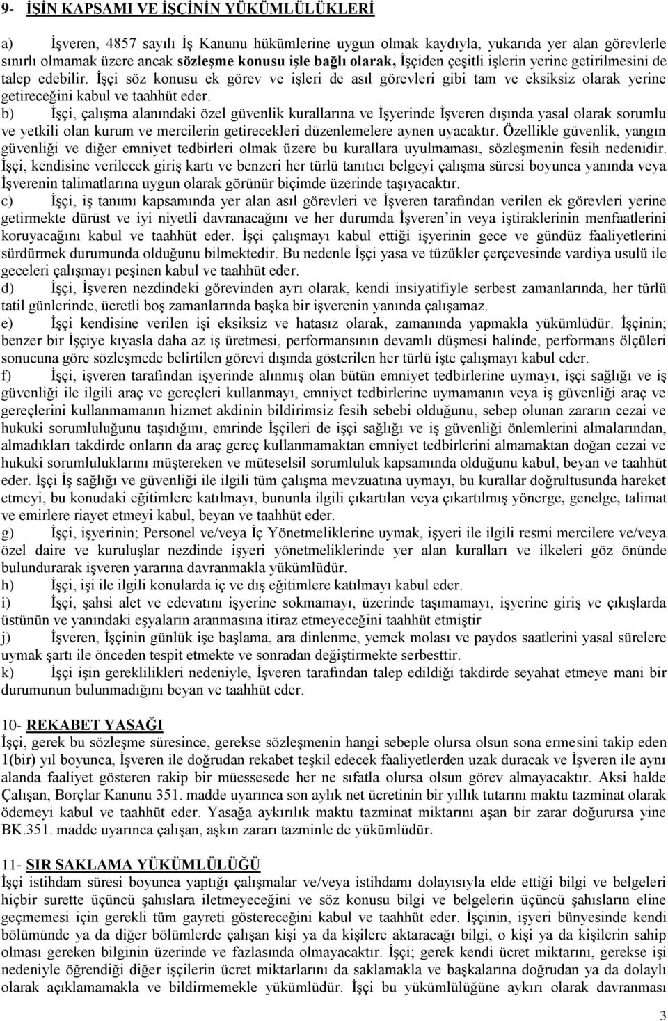 b) ĠĢçi, çalıģma alanındaki özel güvenlik kurallarına ve ĠĢyerinde ĠĢveren dıģında yasal olarak sorumlu ve yetkili olan kurum ve mercilerin getirecekleri düzenlemelere aynen uyacaktır.