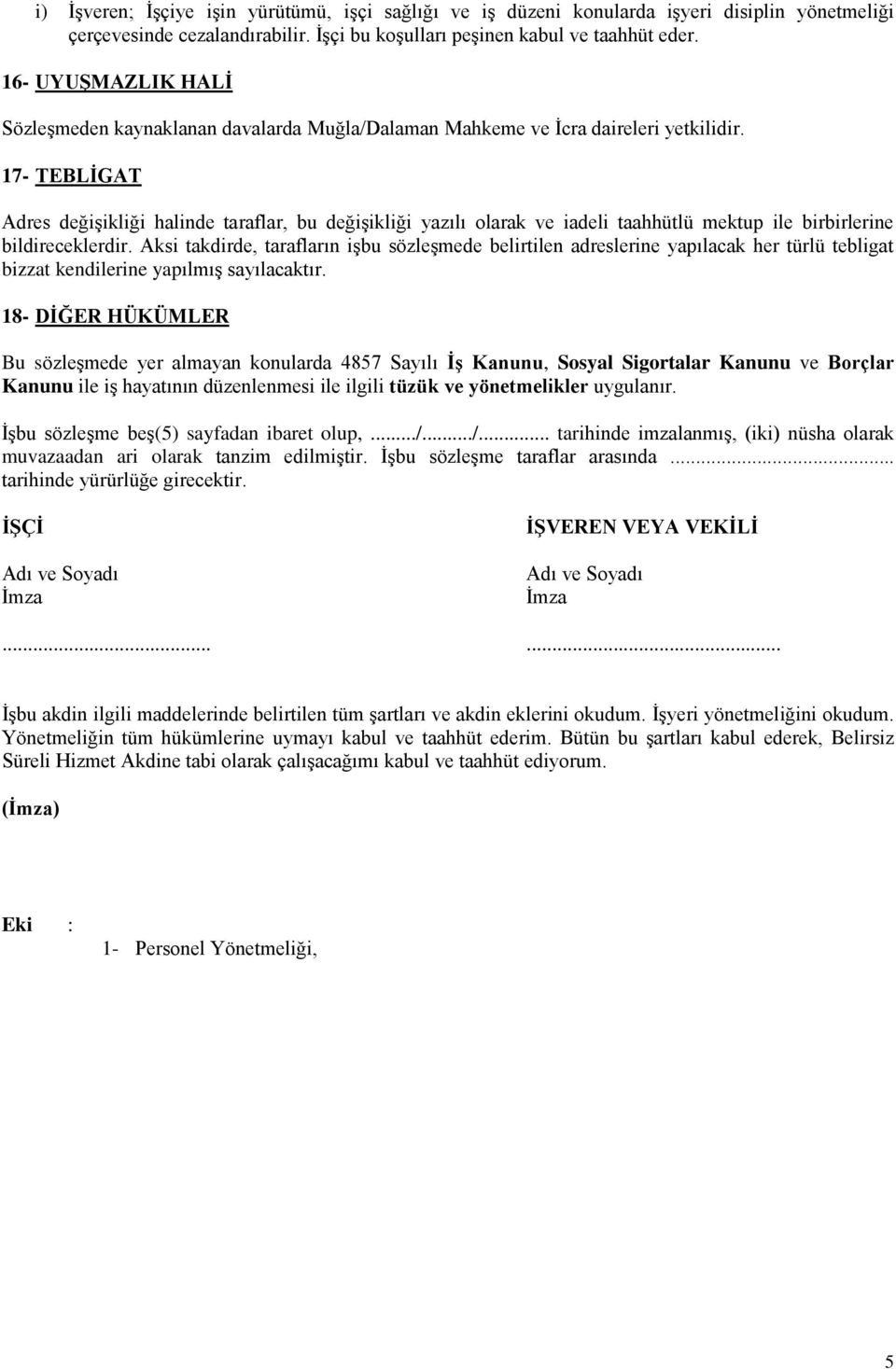 17- TEBLĠGAT Adres değiģikliği halinde taraflar, bu değiģikliği yazılı olarak ve iadeli taahhütlü mektup ile birbirlerine bildireceklerdir.