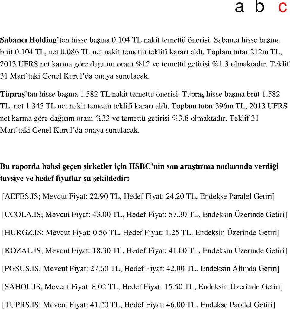 582 TL nakit temettü önerisi. Tüpraş hisse başına brüt 1.582 TL, net 1.345 TL net nakit temettü teklifi kararı aldı.