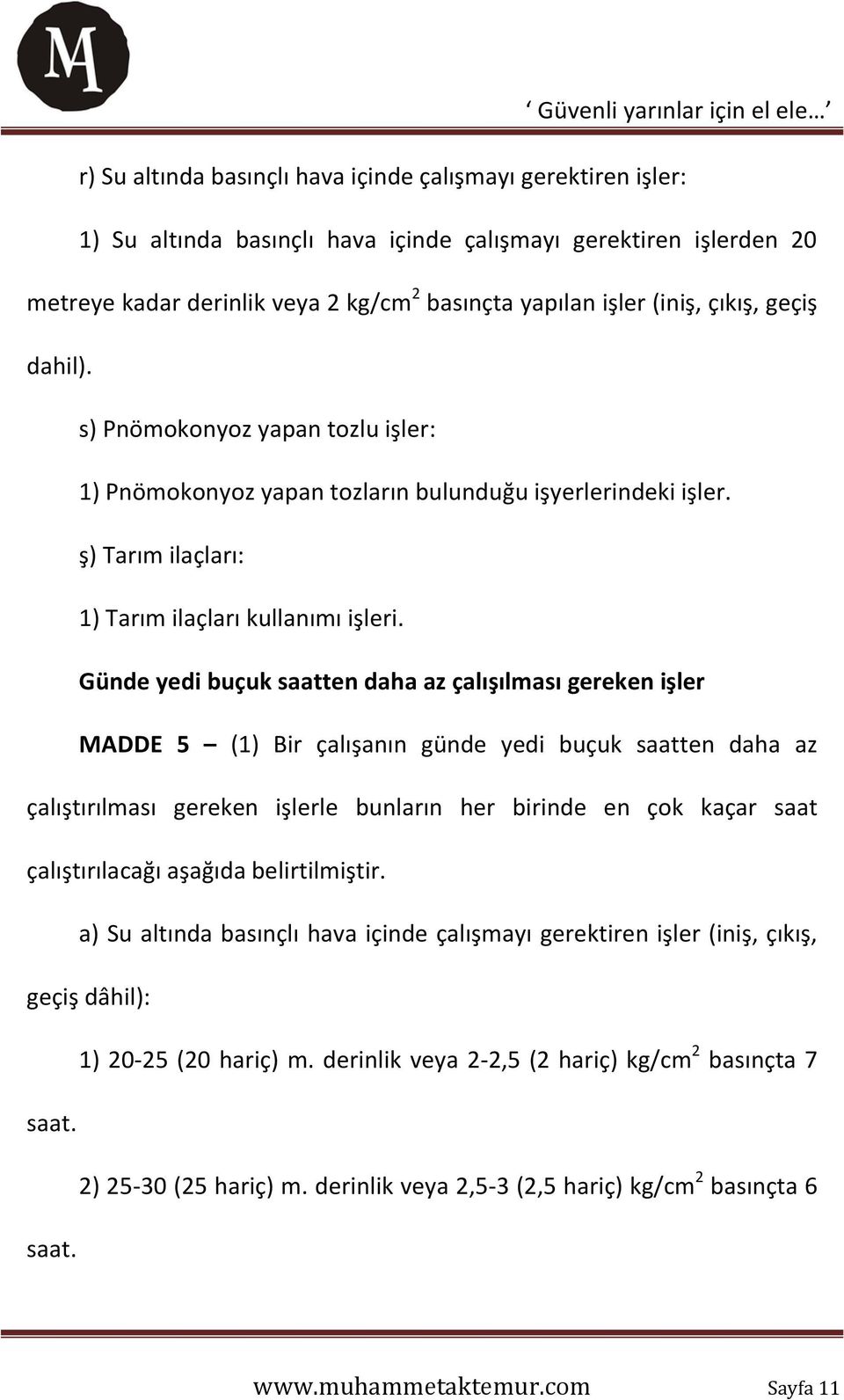 Günde yedi buçuk saatten daha az çalışılması gereken işler MADDE 5 (1) Bir çalışanın günde yedi buçuk saatten daha az çalıştırılması gereken işlerle bunların her birinde en çok kaçar saat