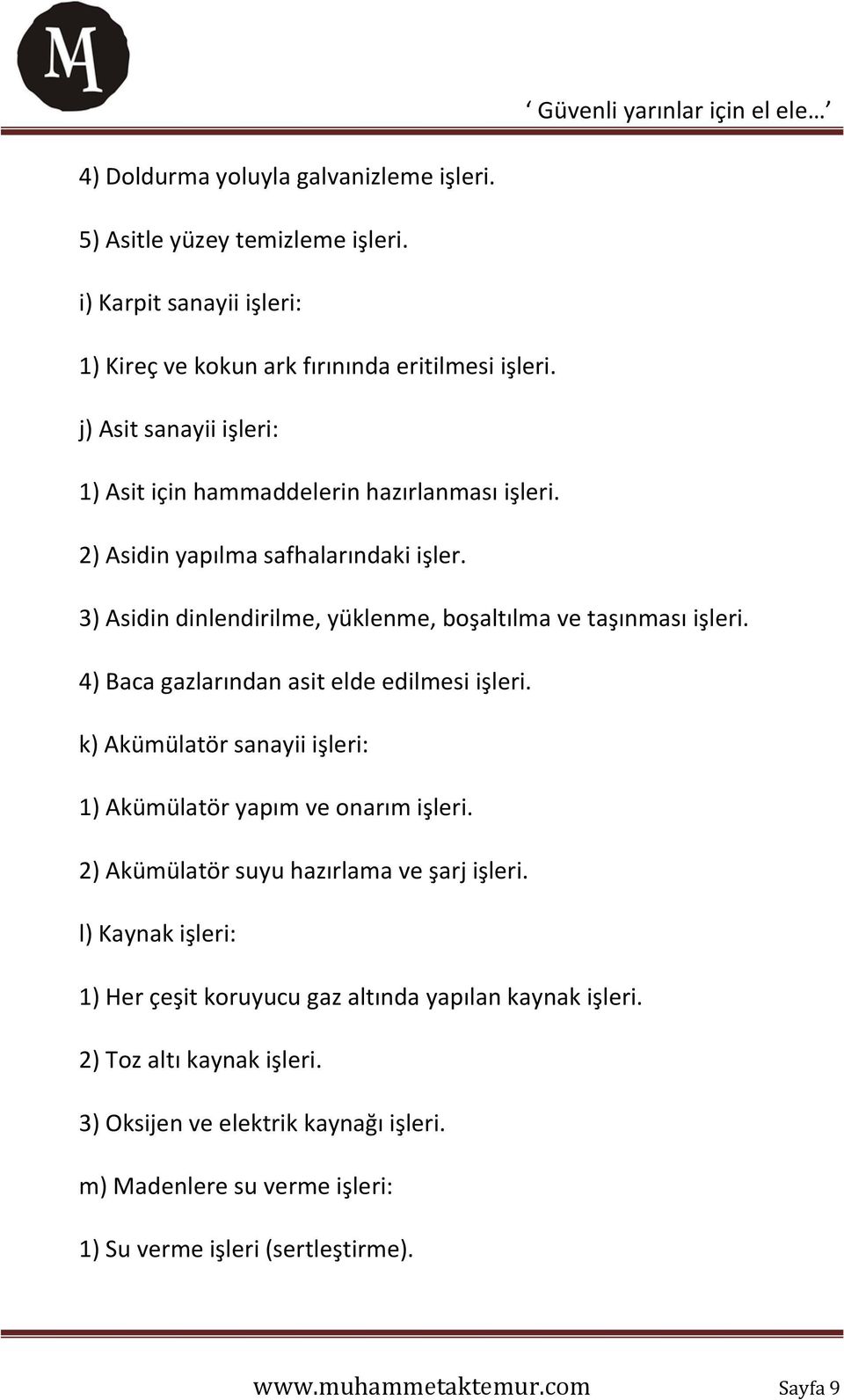 4) Baca gazlarından asit elde edilmesi işleri. k) Akümülatör sanayii işleri: 1) Akümülatör yapım ve onarım işleri. 2) Akümülatör suyu hazırlama ve şarj işleri.