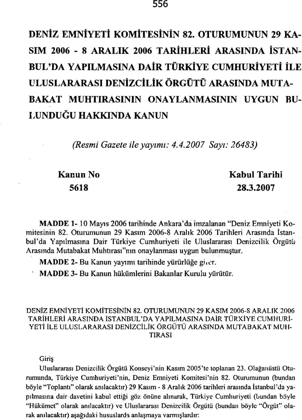 BU LUNDUĞU HAKKINDA KANUN (Resmi Gazete ile yayımı: 4.4.2007 Sayı: 26483) Kanun No Kabul Tarihi MADDE 1-10 Mayıs 2006 tarihinde Ankara'da imzalanan "Deniz Emniyeti Komitesinin 82.