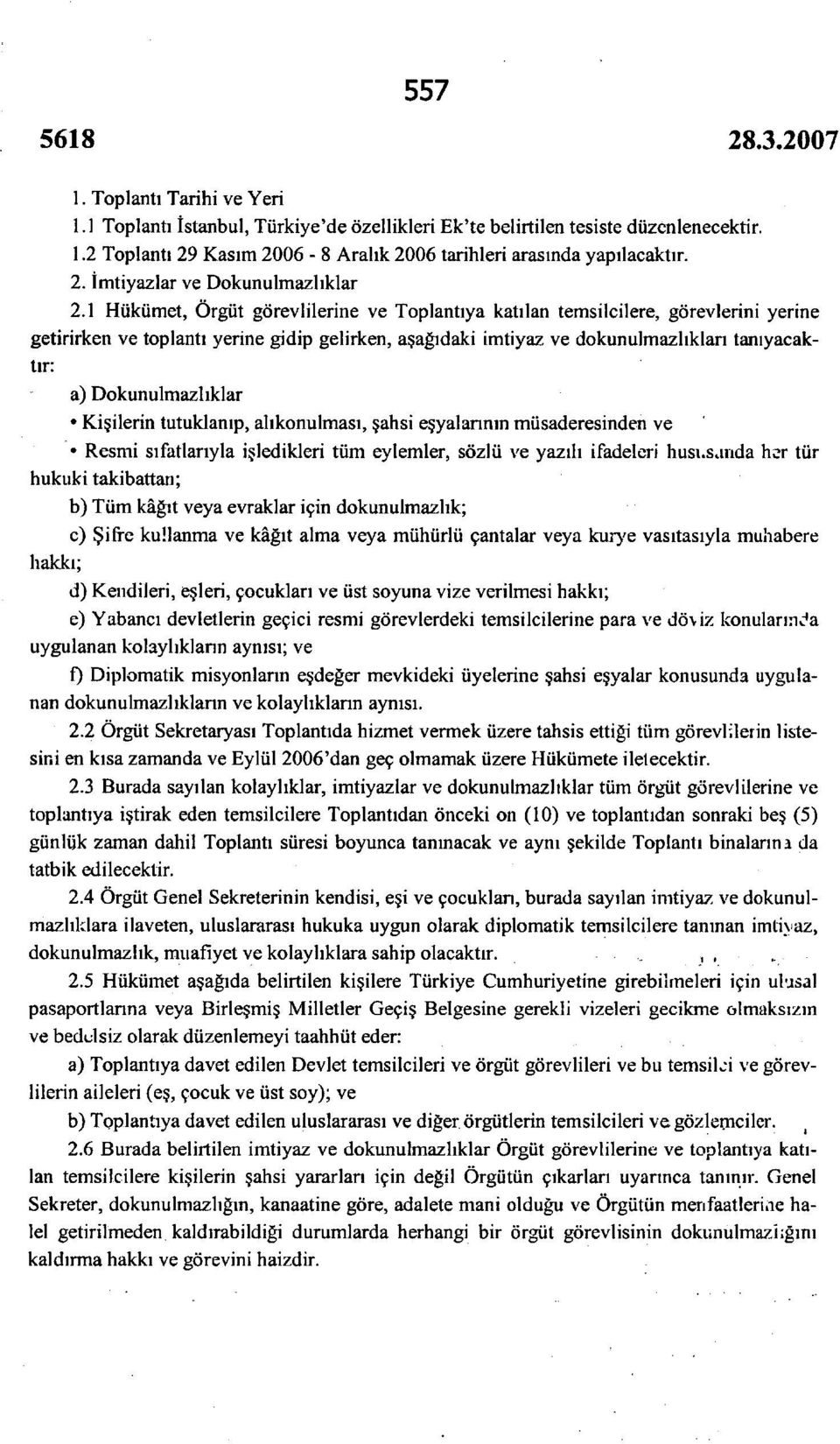 Dokunulmazlıklar Kişilerin tutuklanıp, alıkonulması, şahsi eşyalarının müsaderesinden ve Resmi sıfatlarıyla işledikleri tüm eylemler, sözlü ve yazılı ifadeleri hususunda her tür hukuki takibattan; b)