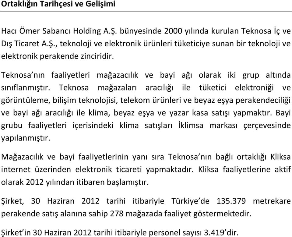 Teknosa mağazaları aracılığı ile tüketici elektroniği ve görüntüleme, bilişim teknolojisi, telekom ürünleri ve beyaz eşya perakendeciliği ve bayi ağı aracılığı ile klima, beyaz eşya ve yazar kasa