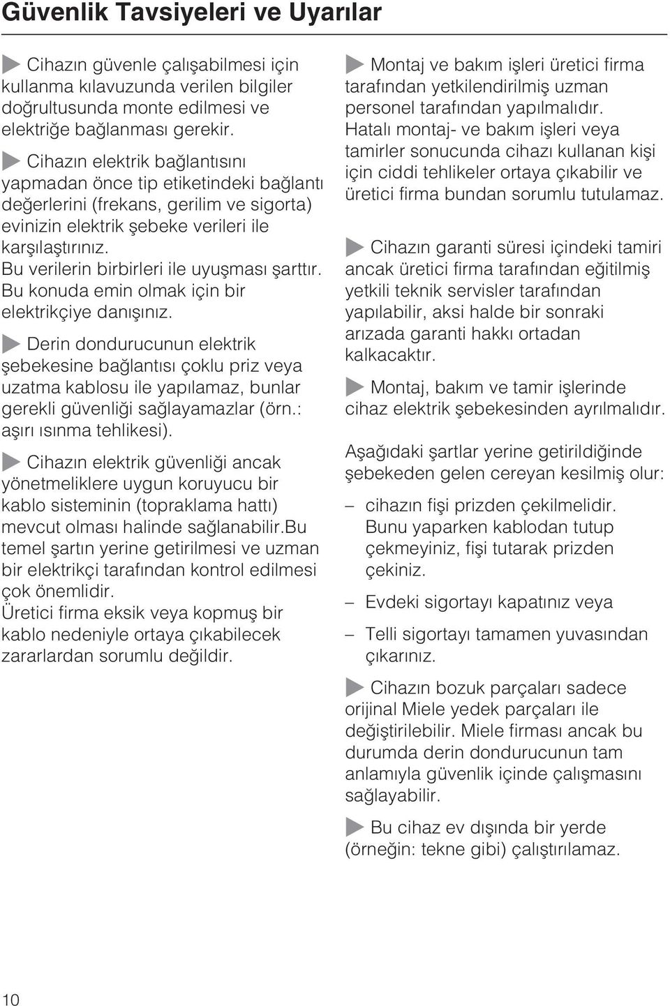 Bu verilerin birbirleri ile uyuþmasý þarttýr. Bu konuda emin olmak için bir elektrikçiye danýþýnýz.