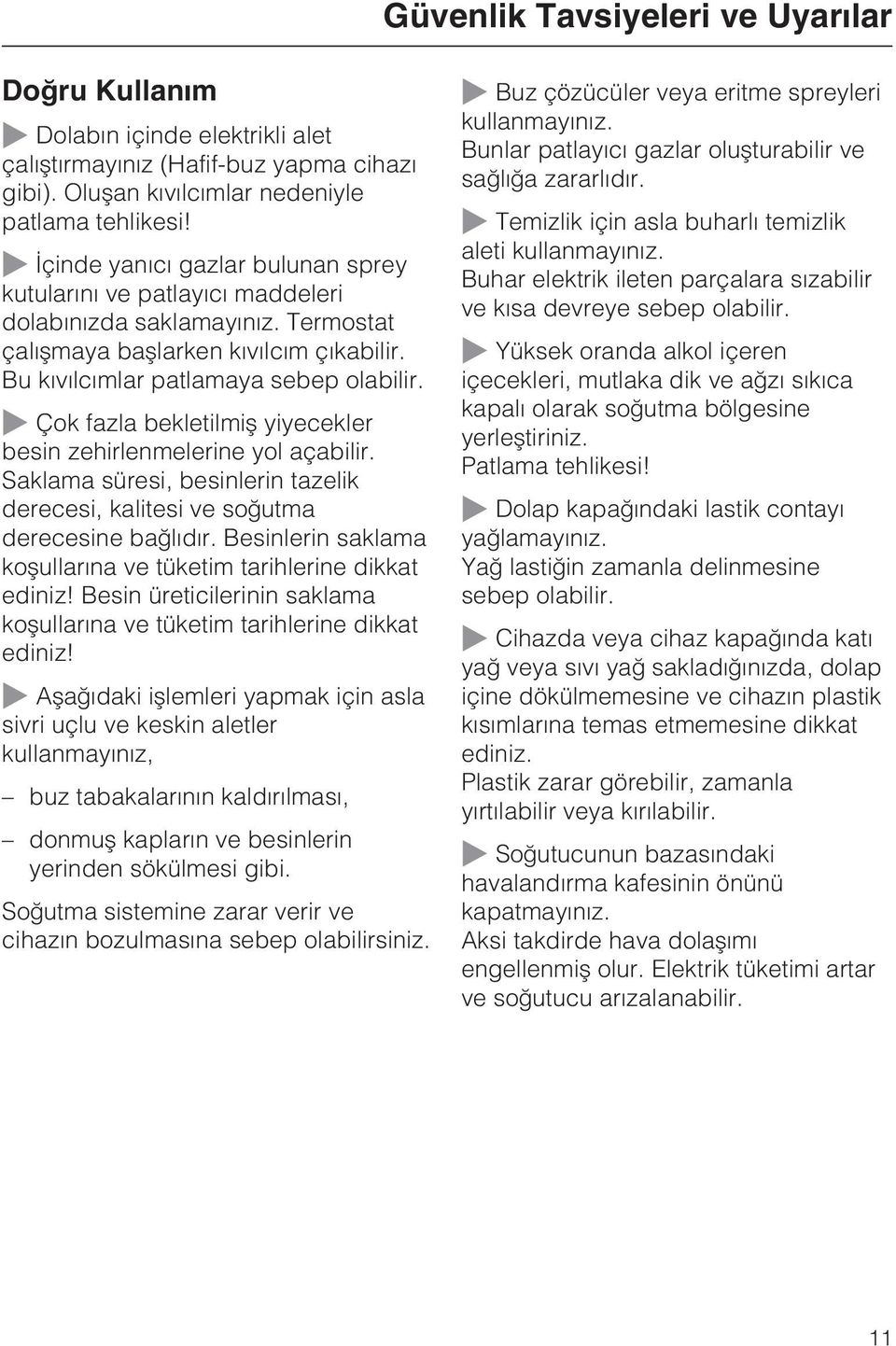 Çok fazla bekletilmiþ yiyecekler besin zehirlenmelerine yol açabilir. Saklama süresi, besinlerin tazelik derecesi, kalitesi ve soðutma derecesine baðlýdýr.